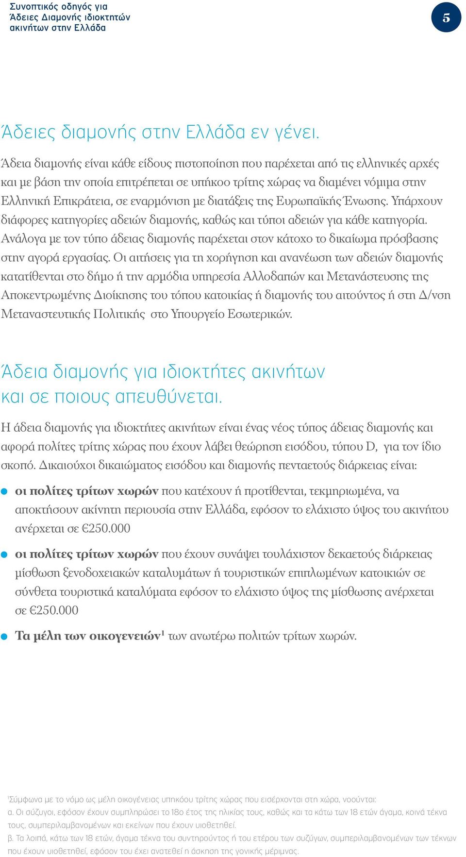 με διατάξεις της Ευρωπαϊκής Ένωσης. Υπάρχουν διάφορες κατηγορίες αδειών διαμονής, καθώς και τύποι αδειών για κάθε κατηγορία.