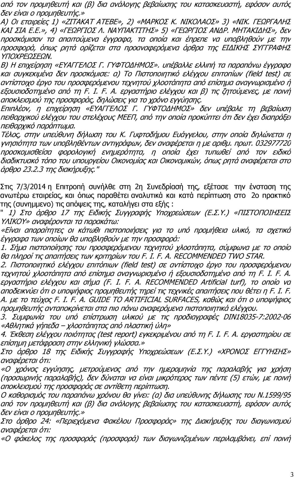 ΜΗΤΑΚΙ ΗΣ», δεν προσκόµισαν τα απαιτούµενα έγγραφα, τα οποία και έπρεπε να υποβληθούν µε την προσφορά, όπως ρητά ορίζεται στα προαναφερόµενα άρθρα της ΕΙ ΙΚΗΣ ΣΥΓΓΡΑΦΗΣ ΥΠΟΧΡΕΩΣΕΩΝ.