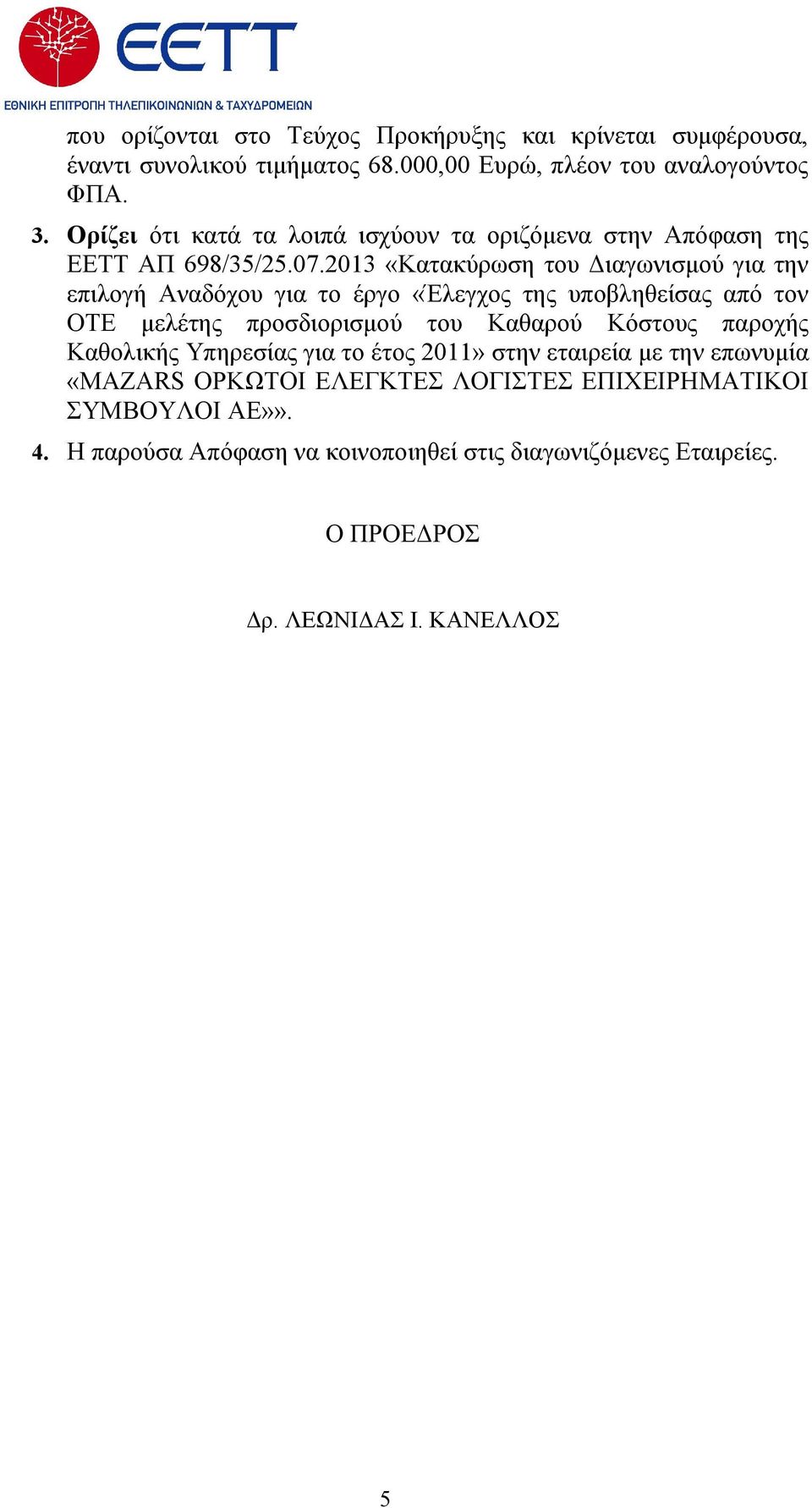 2013 «Κατακύρωση του Διαγωνισμού για την επιλογή Αναδόχου για το έργο «Έλεγχος της υποβληθείσας από τον ΟΤΕ μελέτης προσδιορισμού του Καθαρού Κόστους