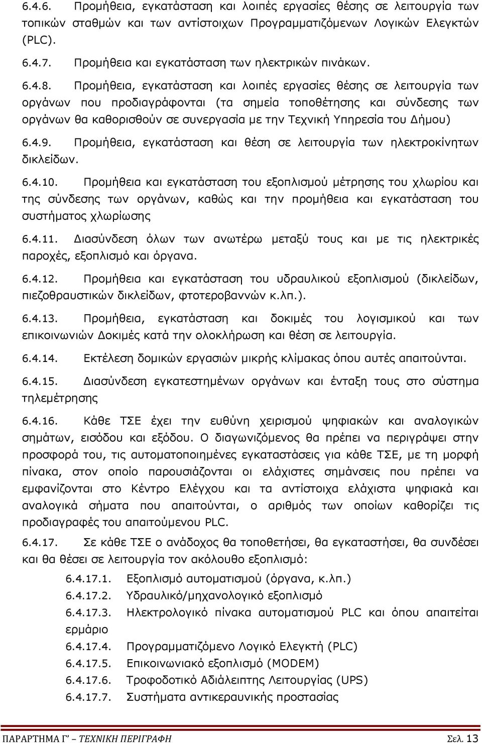 Προμήθεια, εγκατάσταση και λοιπές εργασίες θέσης σε λειτουργία των οργάνων που προδιαγράφονται (τα σημεία τοποθέτησης και σύνδεσης των οργάνων θα καθορισθούν σε συνεργασία με την Τεχνική Υπηρεσία του