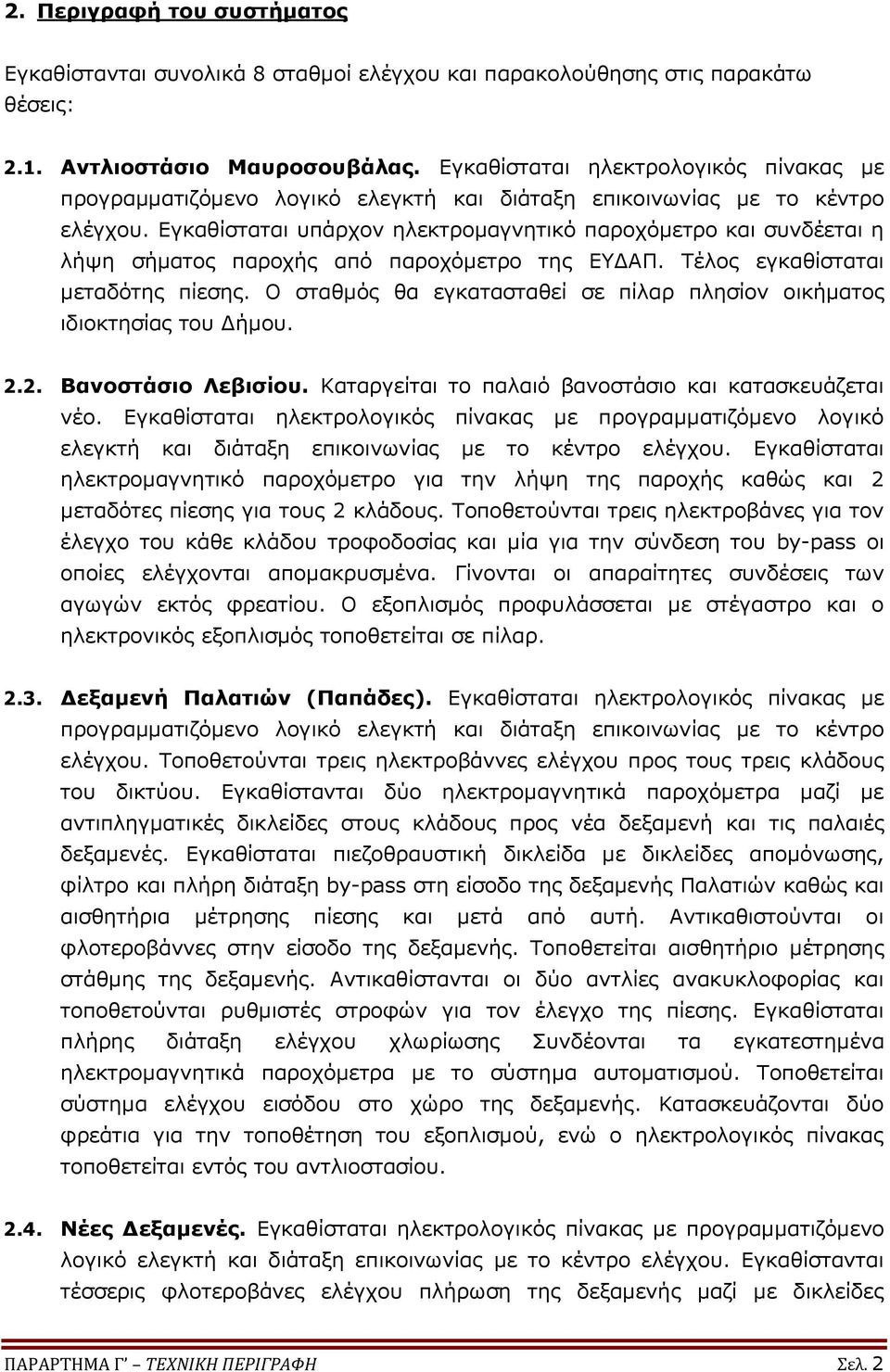 Εγκαθίσταται υπάρχον ηλεκτρομαγνητικό παροχόμετρο και συνδέεται η λήψη σήματος παροχής από παροχόμετρο της ΕΥΔΑΠ. Τέλος εγκαθίσταται μεταδότης πίεσης.