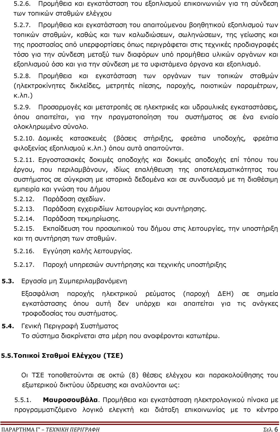 τεχνικές προδιαγραφές τόσο για την σύνδεση μεταξύ των διαφόρων υπό προμήθεια υλικών οργάνων και εξοπλισμού όσο και για την σύνδεση με τα υφιστάμενα όργανα και εξοπλισμό. 5.2.8.
