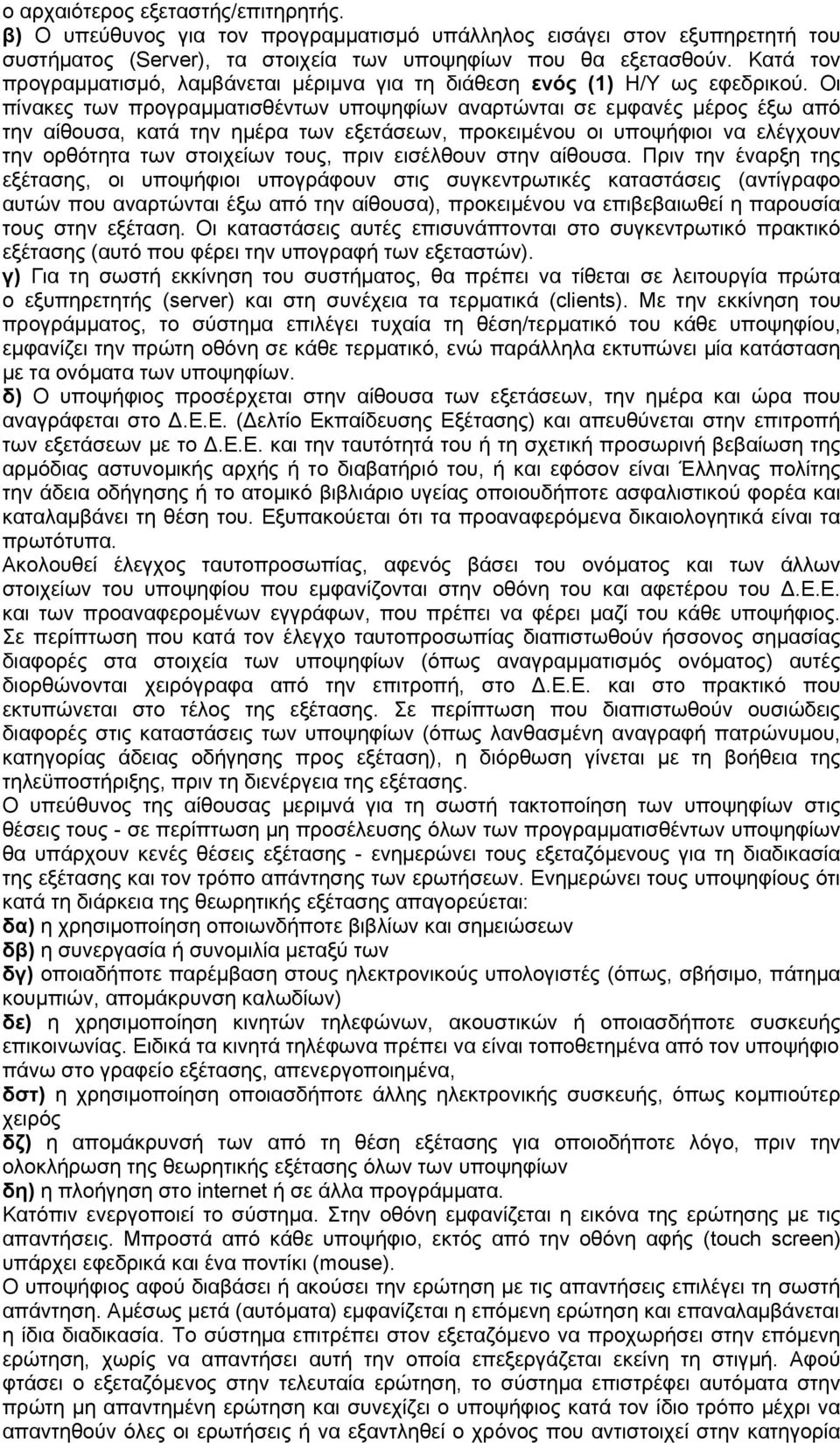 Οι πίνακες των προγραμματισθέντων υποψηφίων αναρτώνται σε εμφανές μέρος έξω από την αίθουσα, κατά την ημέρα των εξετάσεων, προκειμένου οι υποψήφιοι να ελέγχουν την ορθότητα των στοιχείων τους, πριν
