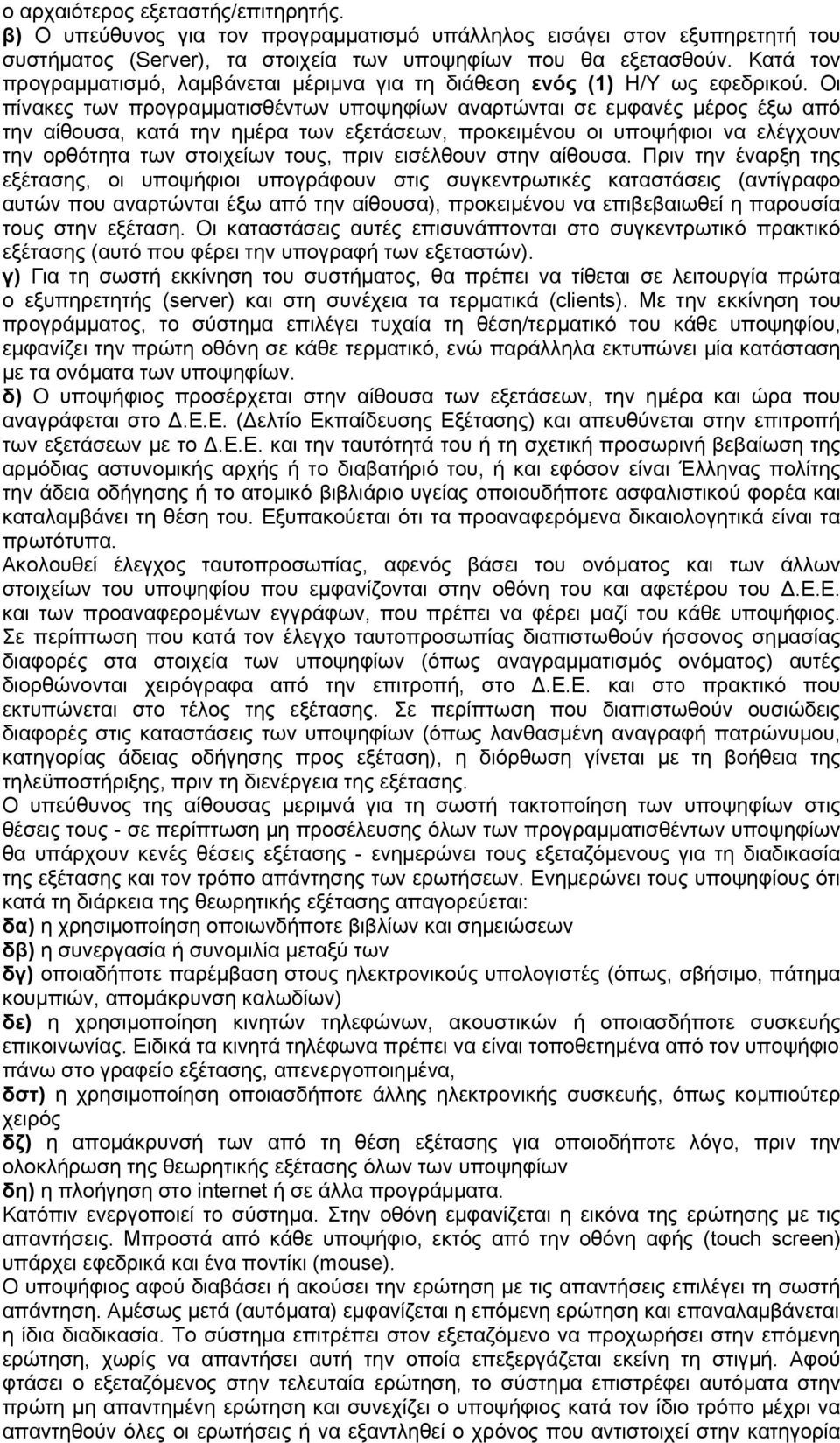 Οι πίνακες των προγραμματισθέντων υποψηφίων αναρτώνται σε εμφανές μέρος έξω από την αίθουσα, κατά την ημέρα των εξετάσεων, προκειμένου οι υποψήφιοι να ελέγχουν την ορθότητα των στοιχείων τους, πριν