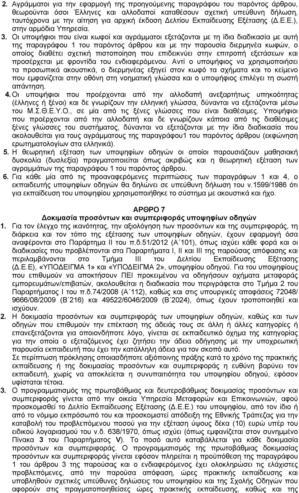 Οι υποψήφιοι που είναι κωφοί και αγράμματοι εξετάζονται με τη ίδια διαδικασία με αυτή της παραγράφου 1 του παρόντος άρθρου και με την παρουσία διερμηνέα κωφών, ο οποίος διαθέτει σχετική πιστοποίηση