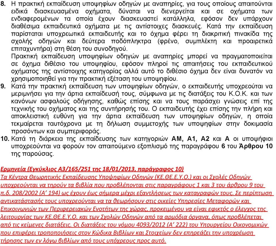 Κατά την εκπαίδευση παρίσταται υποχρεωτικά εκπαιδευτής και το όχημα φέρει τη διακριτική πινακίδα της σχολής οδηγών και δεύτερα ποδόπληκτρα (φρένο, συμπλέκτη και προαιρετικά επιταχυντήρα) στη θέση του