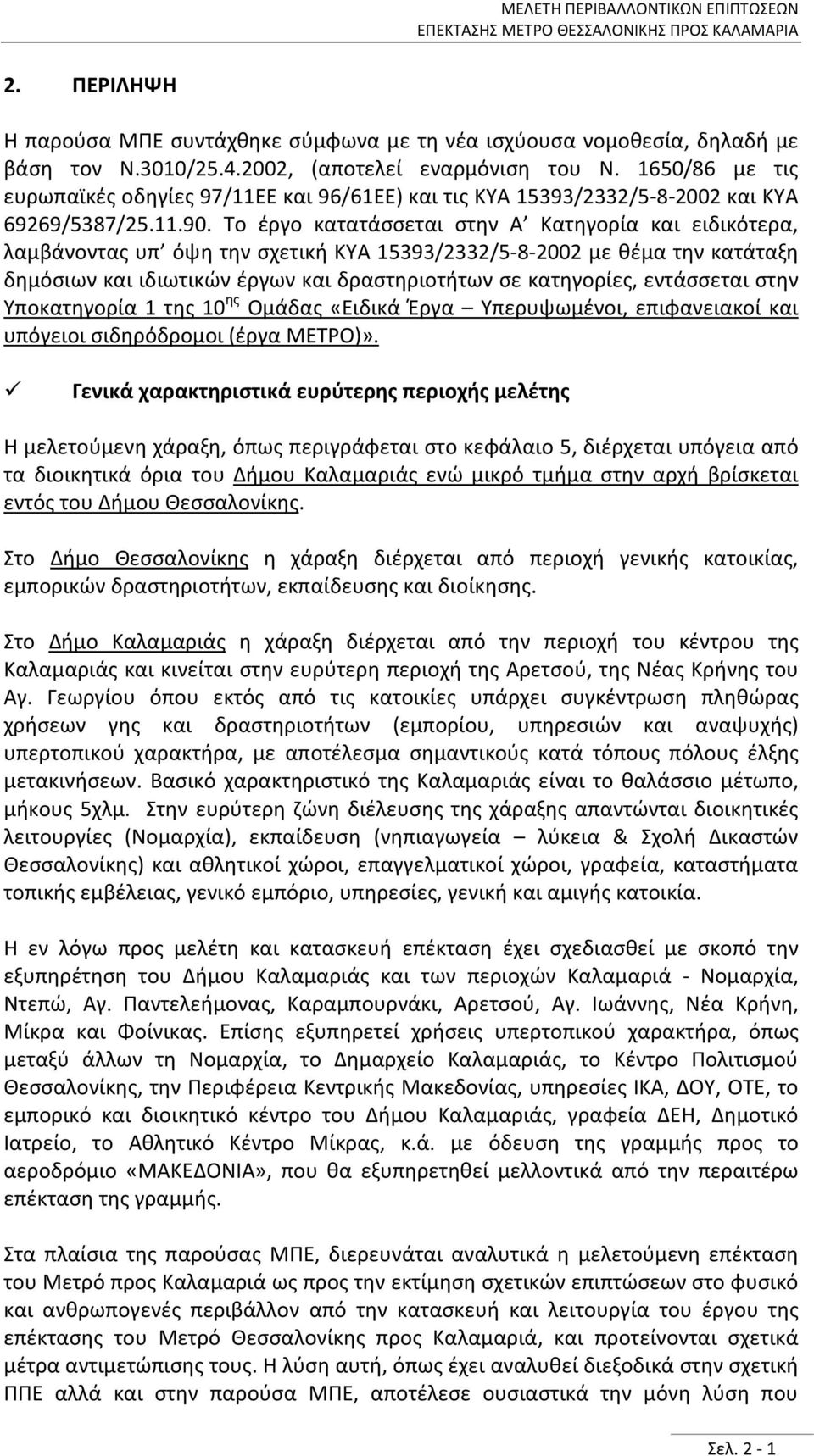 Το έργο κατατάσσεται στην Α Κατηγορία και ειδικότερα, λαμβάνοντας υπ όψη την σχετική ΚΥΑ 15393/2332/5-8-2002 με θέμα την κατάταξη δημόσιων και ιδιωτικών έργων και δραστηριοτήτων σε κατηγορίες,