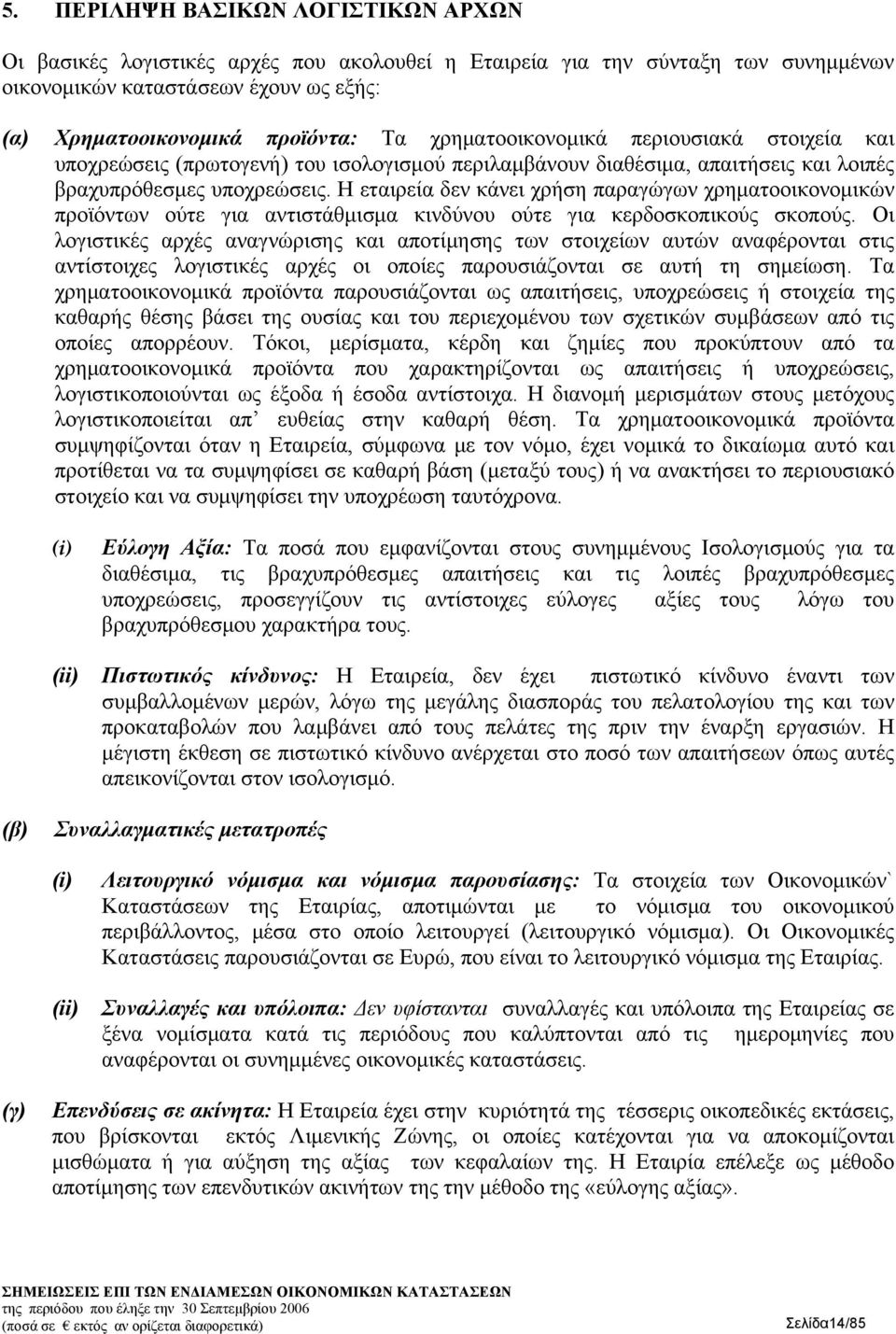 Η εταιρεία δεν κάνει χρήση παραγώγων χρηματοοικονομικών προϊόντων ούτε για αντιστάθμισμα κινδύνου ούτε για κερδοσκοπικούς σκοπούς.