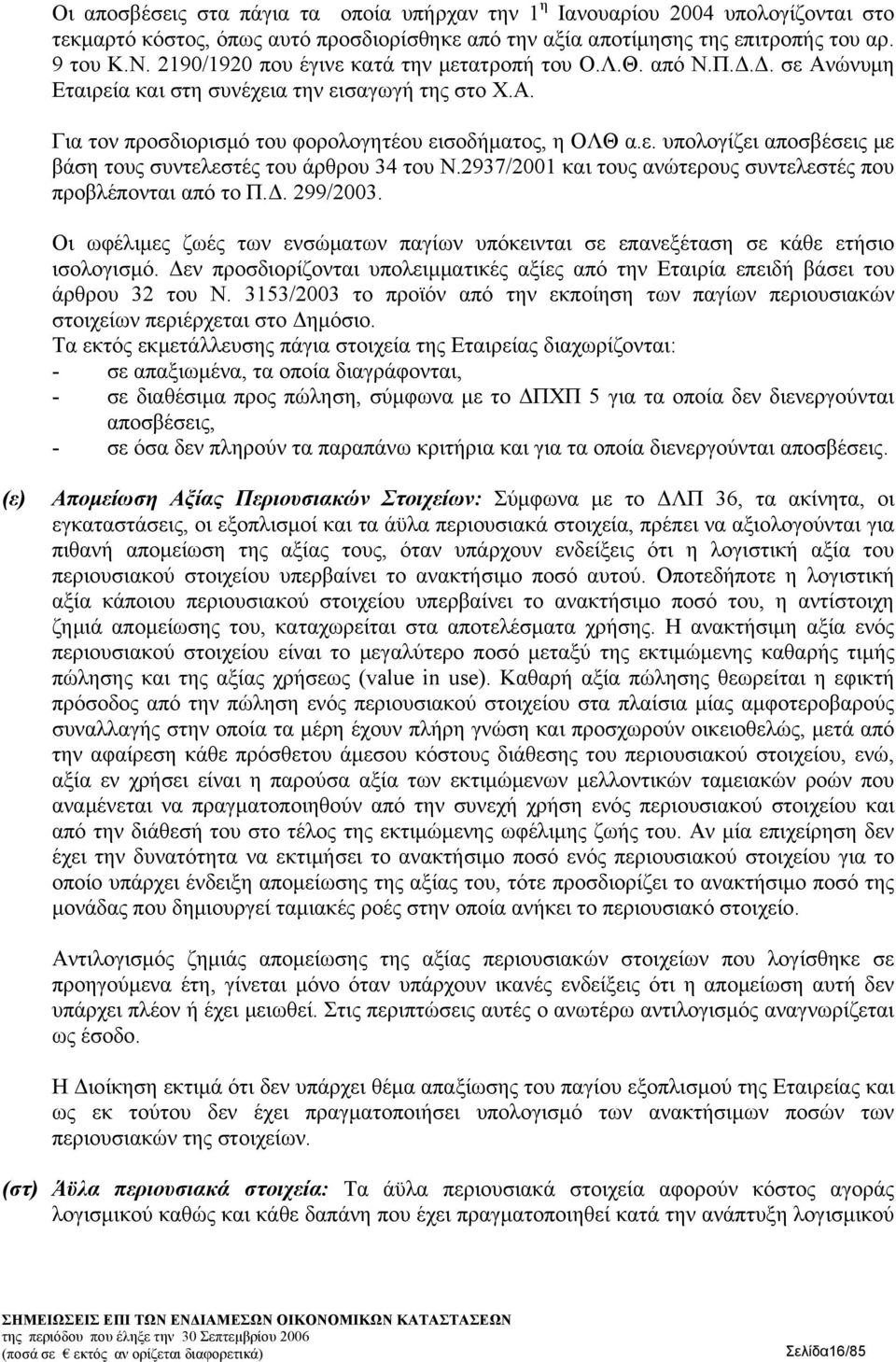 2937/2001 και τους ανώτερους συντελεστές που προβλέπονται από το Π.Δ. 299/2003. Οι ωφέλιμες ζωές των ενσώματων παγίων υπόκεινται σε επανεξέταση σε κάθε ετήσιο ισολογισμό.