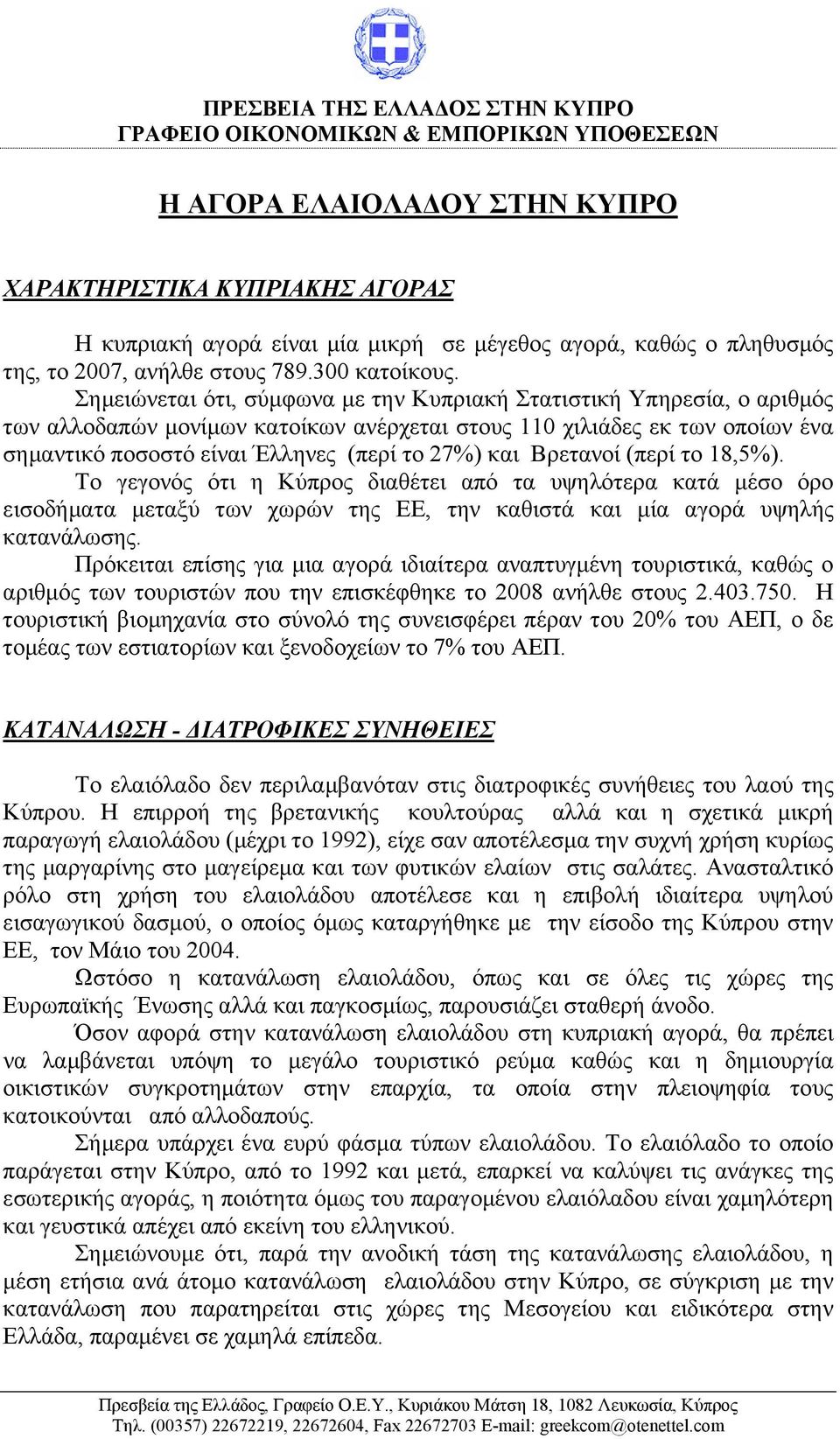 Σηµειώνεται ότι, σύµφωνα µε την Κυπριακή Στατιστική Υπηρεσία, ο αριθµός των αλλοδαπών µονίµων κατοίκων ανέρχεται στους 110 χιλιάδες εκ των οποίων ένα σηµαντικό ποσοστό είναι Έλληνες (περί το 27%) και