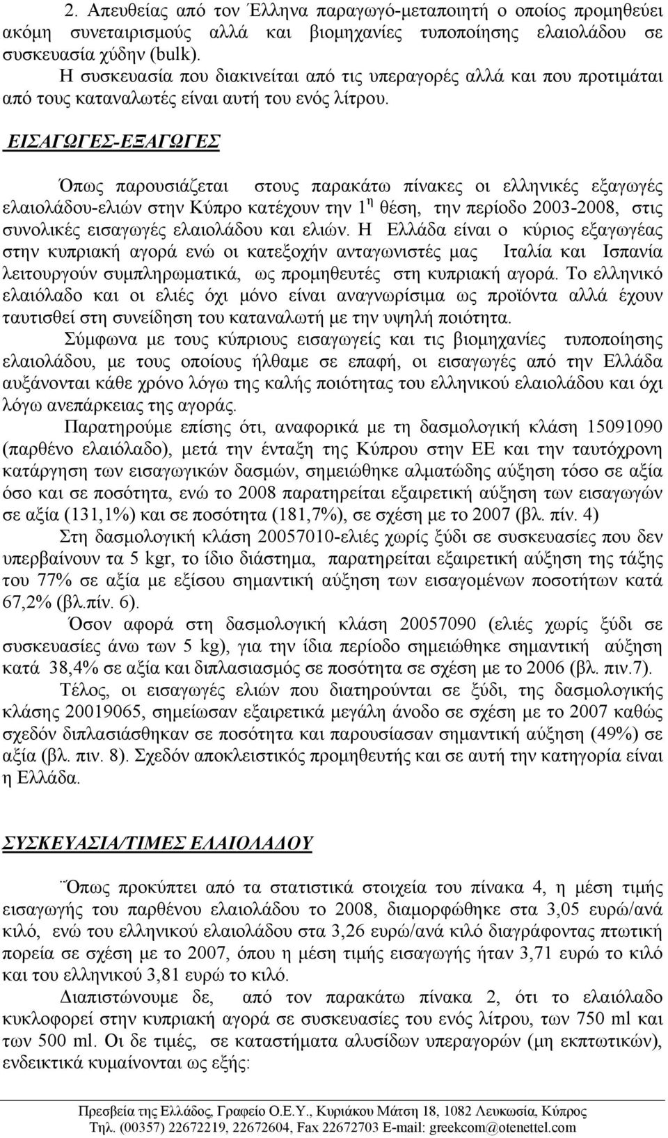 ΕΙΣΑΓΩΓΕΣ-ΕΞΑΓΩΓΕΣ Όπως παρουσιάζεται στους παρακάτω πίνακες οι ελληνικές εξαγωγές ελαιολάδου-ελιών στην Κύπρο κατέχουν την 1 η θέση, την περίοδο 2003-2008, στις συνολικές εισαγωγές ελαιολάδου και