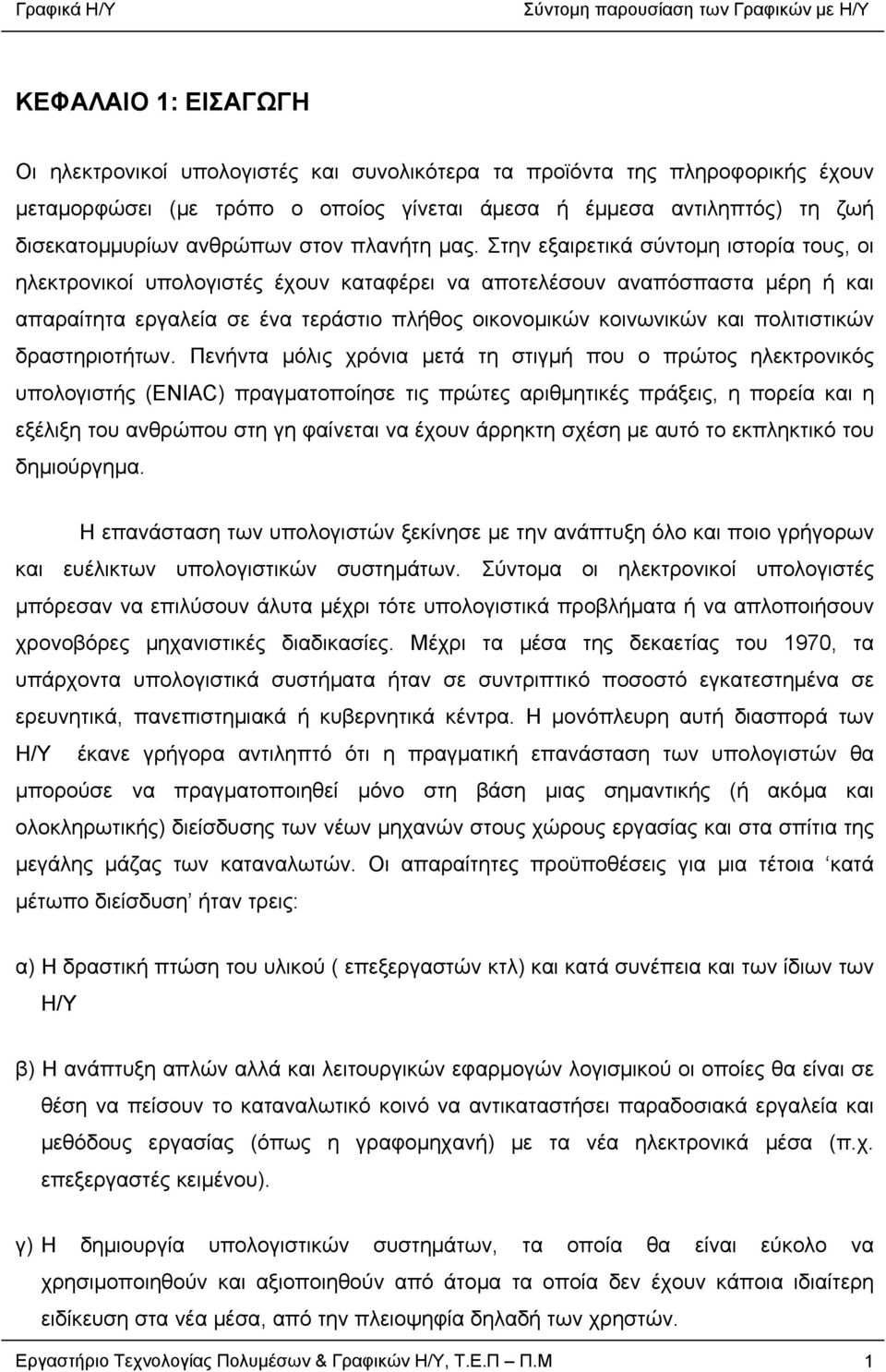 Στην εξαιρετικά σύντομη ιστορία τους, οι ηλεκτρονικοί υπολογιστές έχουν καταφέρει να αποτελέσουν αναπόσπαστα μέρη ή και απαραίτητα εργαλεία σε ένα τεράστιο πλήθος οικονομικών κοινωνικών και