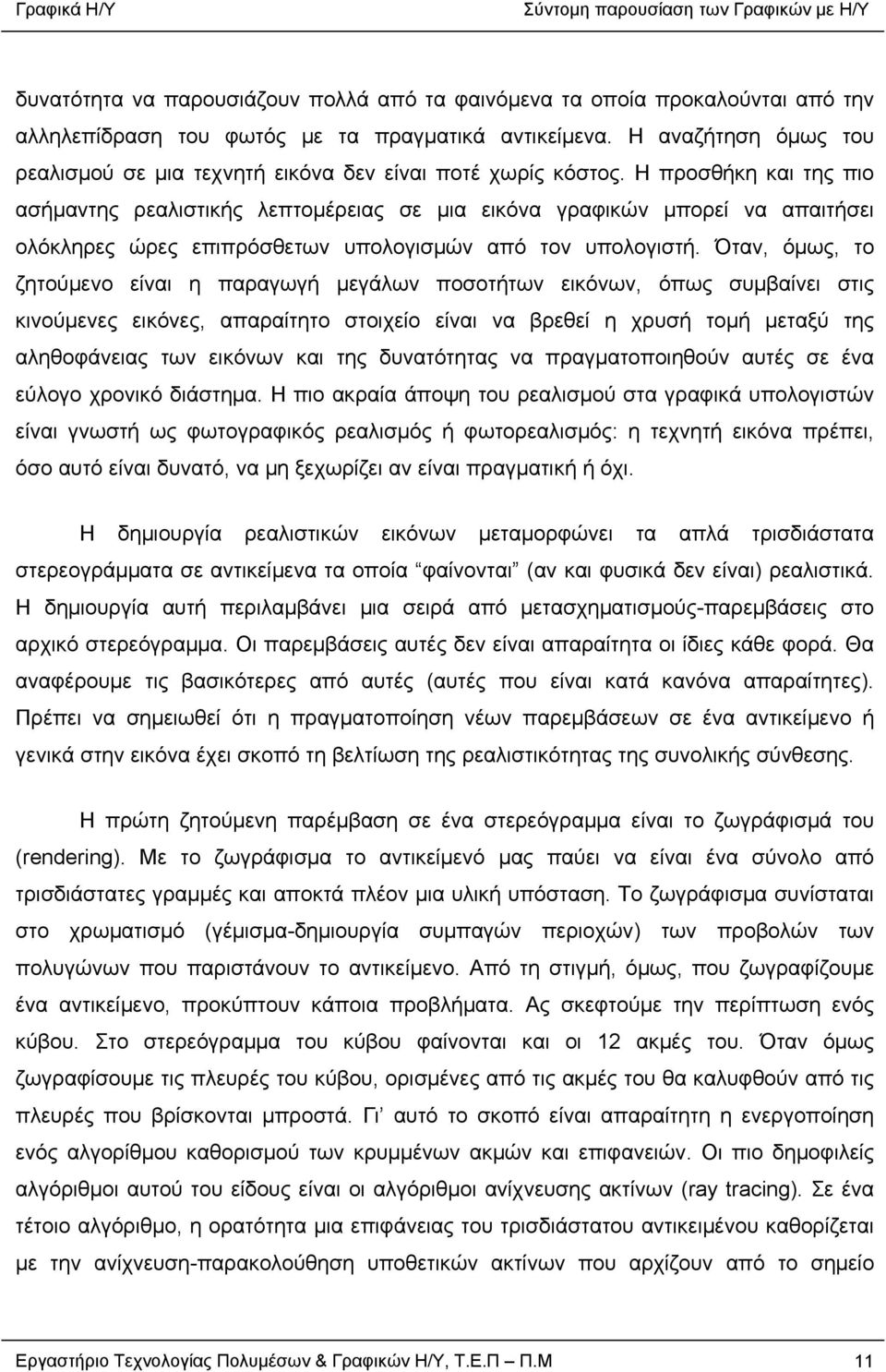 Η προσθήκη και της πιο ασήμαντης ρεαλιστικής λεπτομέρειας σε μια εικόνα γραφικών μπορεί να απαιτήσει ολόκληρες ώρες επιπρόσθετων υπολογισμών από τον υπολογιστή.