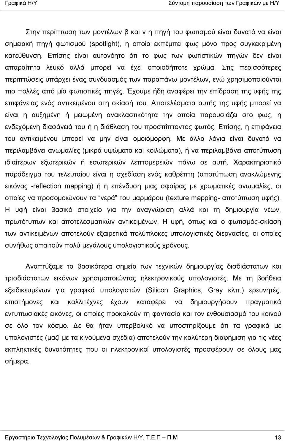 Στις περισσότερες περιπτώσεις υπάρχει ένας συνδυασμός των παραπάνω μοντέλων, ενώ χρησιμοποιούνται πιο πολλές από μία φωτιστικές πηγές.