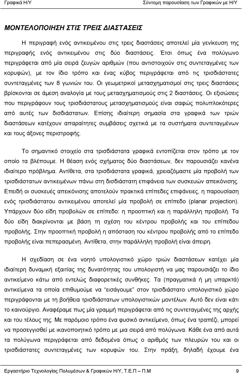 των 8 γωνιών του. Οι γεωμετρικοί μετασχηματισμοί στις τρεις διαστάσεις βρίσκονται σε άμεση αναλογία με τους μετασχηματισμούς στις 2 διαστάσεις.