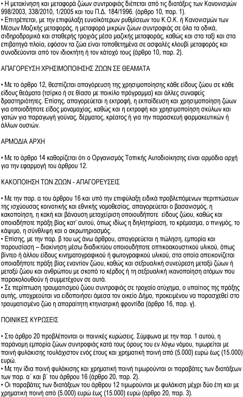 Ο.Κ. ή Κανονισμών των Μέσων Μαζικής μεταφοράς, η μεταφορά μικρών ζώων συντροφιάς σε όλα τα οδικά, σιδηροδρομικά και σταθερής τροχιάς μέσα μαζικής μεταφοράς, καθώς και στα ταξί και στα επιβατηγά