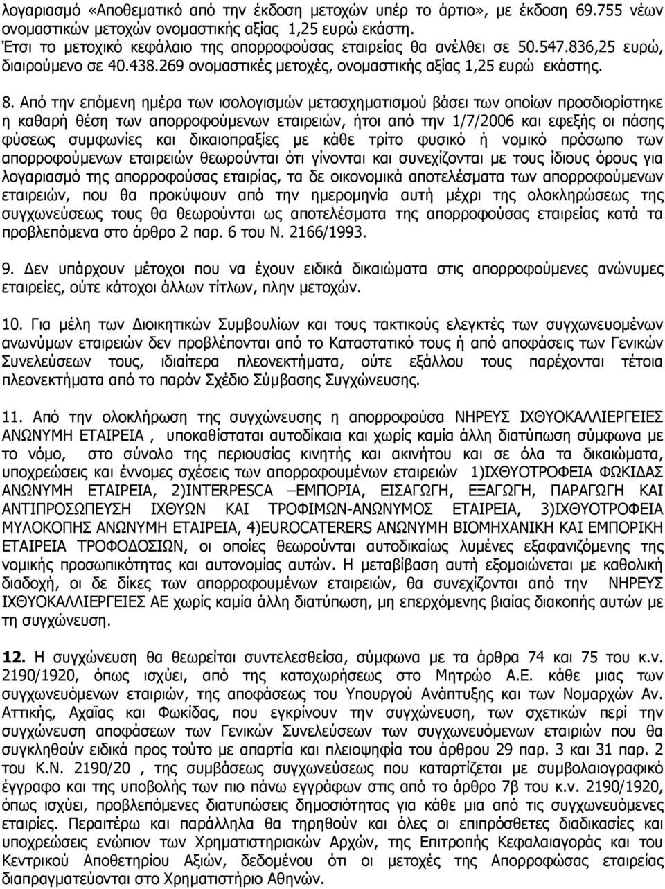 Aπό την επόµενη ηµέρα των ισολογισµών µετασχηµατισµού βάσει των οποίων προσδιορίστηκε η καθαρή θέση των απορροφούµενων εταιρειών, ήτοι από την 1/7/2006 και εφεξής οι πάσης φύσεως συµφωνίες και