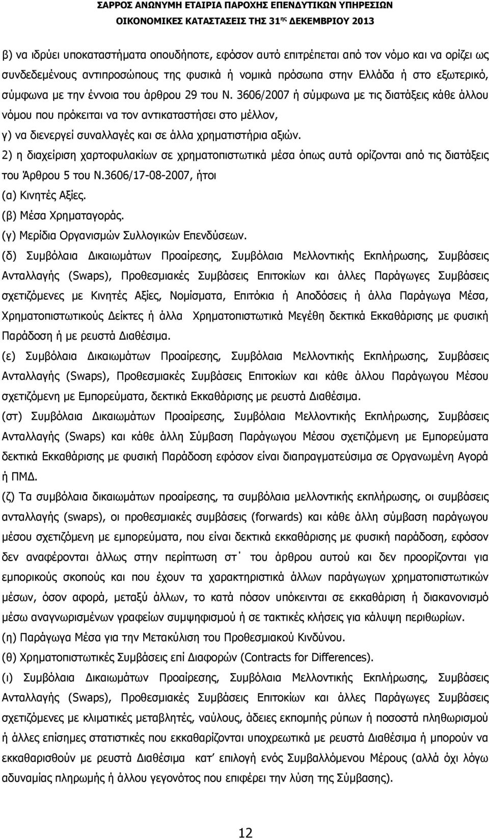 2) η διαχείριση χαρτοφυλακίων σε χρηματοπιστωτικά μέσα όπως αυτά ορίζονται από τις διατάξεις του Άρθρου 5 του Ν.3606/17-08-2007, ήτοι (α) Κινητές Αξίες. (β) Μέσα Χρηματαγοράς.