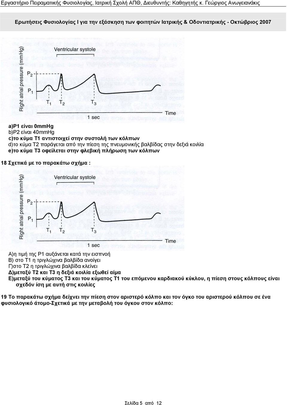 βαλβίδα κλείνει Δ)μεταξύ Τ2 και Τ3 η δεξιά κοιλία εξωθεί αίμα Ε)μεταξύ του κύματος Τ3 και του κύματος Τ1 του επόμενου καρδιακού κύκλου, η πίεση στους κόλπους είναι σχεδόν ίση με αυτή
