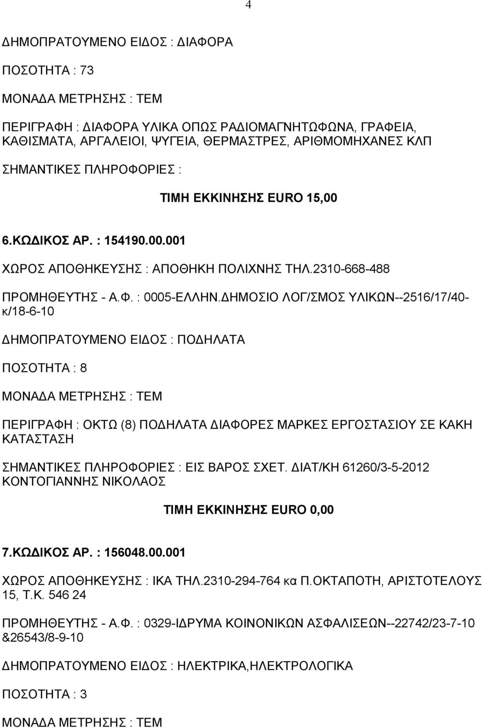 ΔΗΜΟΣΙΟ ΛΟΓ/ΣΜΟΣ ΥΛΙΚΩΝ--2516/17/40- κ/18-6-10 ΔΗΜΟΠΡΑΤΟΥΜΕΝΟ ΕΙΔΟΣ : ΠΟΔΗΛΑΤΑ ΠΟΣΟΤΗΤΑ : 8 ΠΕΡΙΓΡΑΦΗ : ΟΚΤΩ (8) ΠΟΔΗΛΑΤΑ ΔΙΑΦΟΡΕΣ ΜΑΡΚΕΣ ΕΡΓΟΣΤΑΣΙΟΥ ΣΕ ΚΑΚΗ ΚΑΤΑΣΤΑΣΗ ΣΗΜΑΝΤΙΚΕΣ ΠΛΗΡΟΦΟΡΙΕΣ : ΕΙΣ