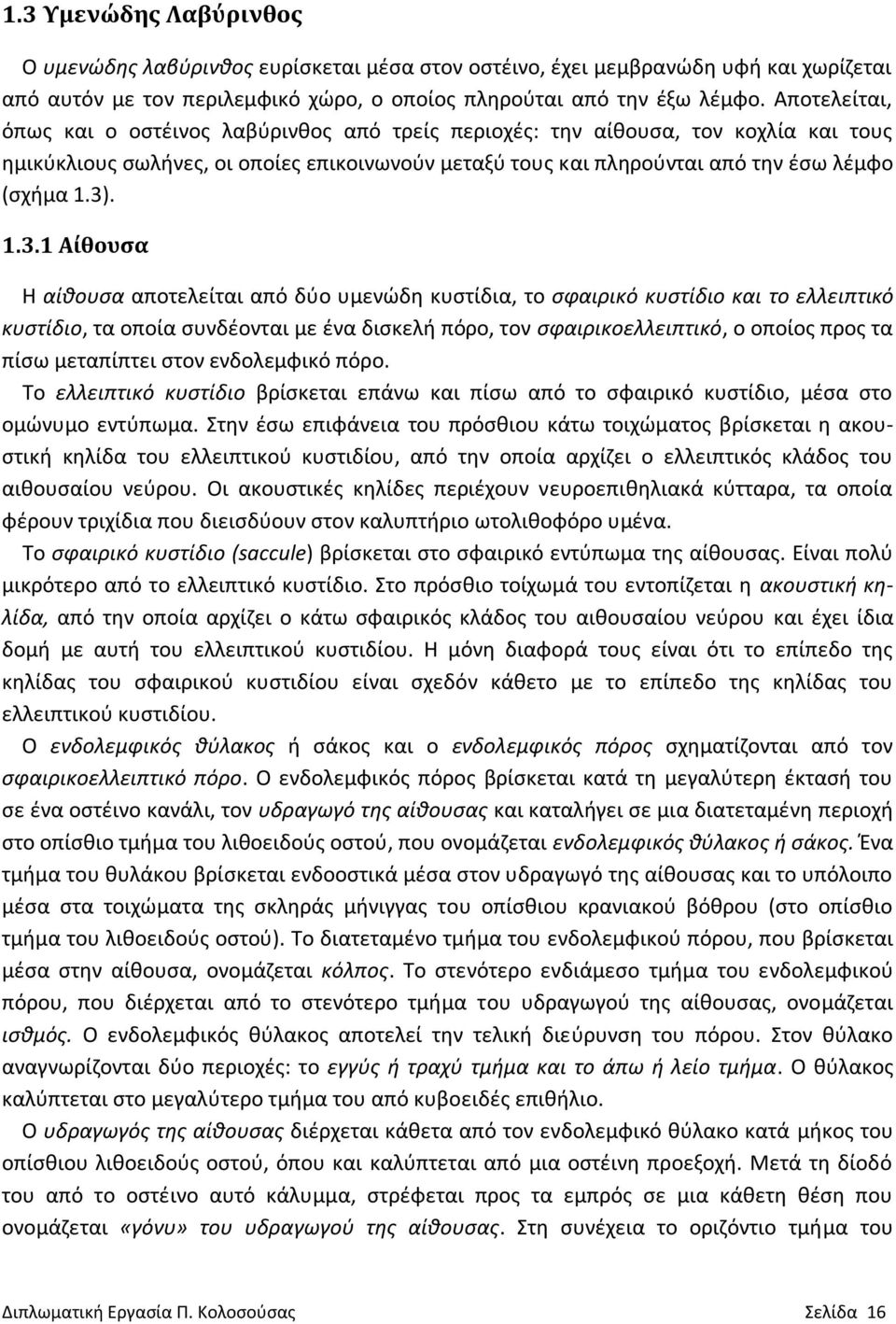 1.3.1 Αίθουσα Η αίθουσα αποτελείται από δύο υμενώδη κυστίδια, το σφαιρικό κυστίδιο και το ελλειπτικό κυστίδιο, τα οποία συνδέονται με ένα δισκελή πόρο, τον σφαιρικοελλειπτικό, ο οποίος προς τα πίσω