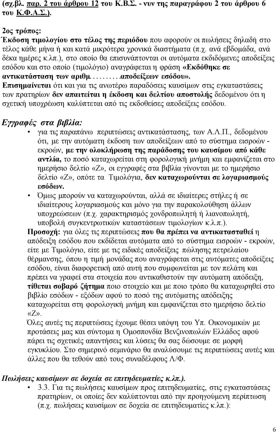 ), στο οποίο θα επισυνάπτονται οι αυτόματα εκδιδόμενες αποδείξεις εσόδου και στο οποίο (τιμολόγιο) αναγράφεται η φράση «Εκδόθηκε σε αντικατάσταση των αριθμ αποδείξεων εσόδου».