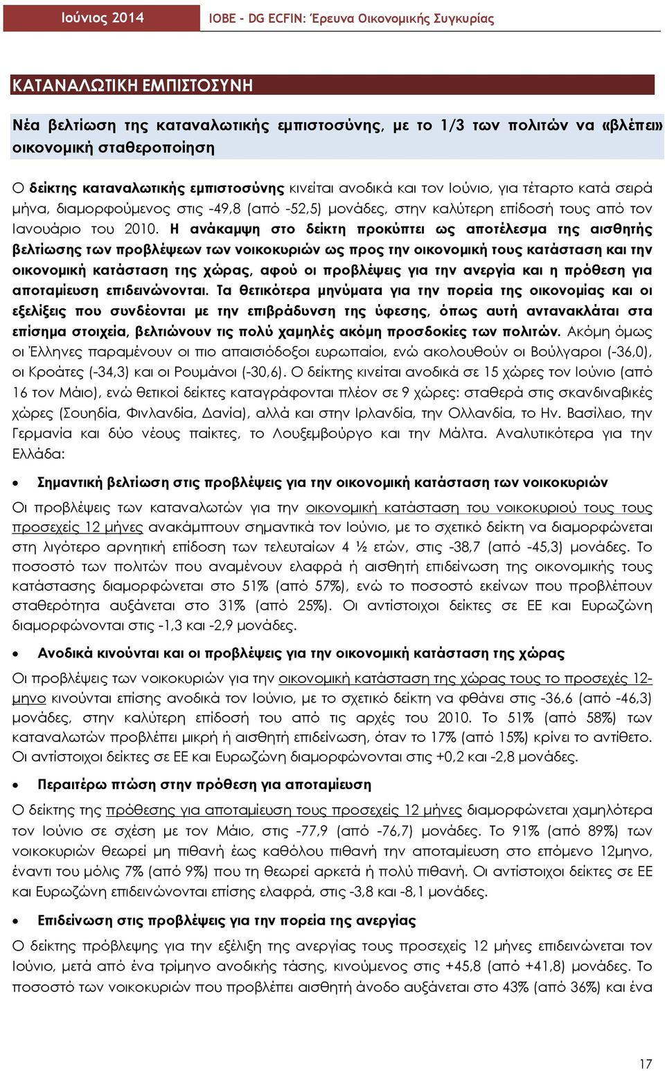 Η ανάκαµψη στο δείκτη προκύπτει ως αποτέλεσµα της αισθητής βελτίωσης των προβλέψεων των νοικοκυριών ως προς την οικονοµική τους κατάσταση και την οικονοµική κατάσταση της χώρας, αφού οι προβλέψεις