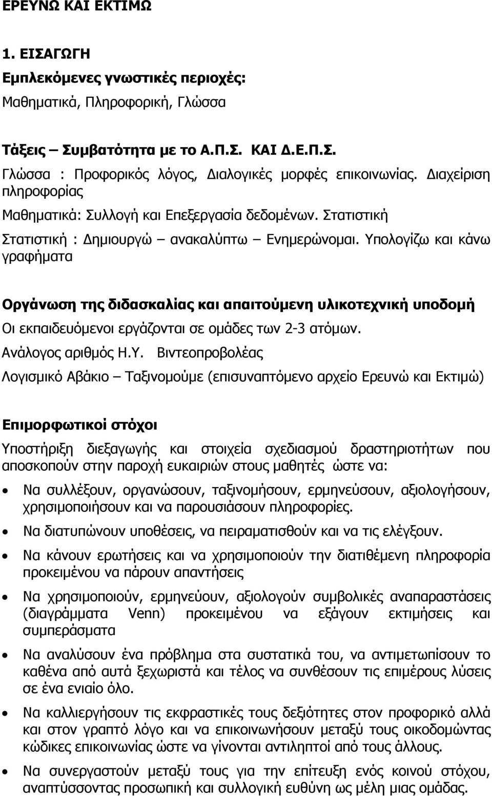 Υπολογίζω και κάνω γραφήµατα Οργάνωση της διδασκαλίας και απαιτούµενη υλικοτεχνική υποδοµή Οι εκπαιδευόµενοι εργάζονται σε οµάδες των 2-3 ατόµων. Ανάλογος αριθµός Η.Υ. Βιντεοπροβολέας Λογισµικό