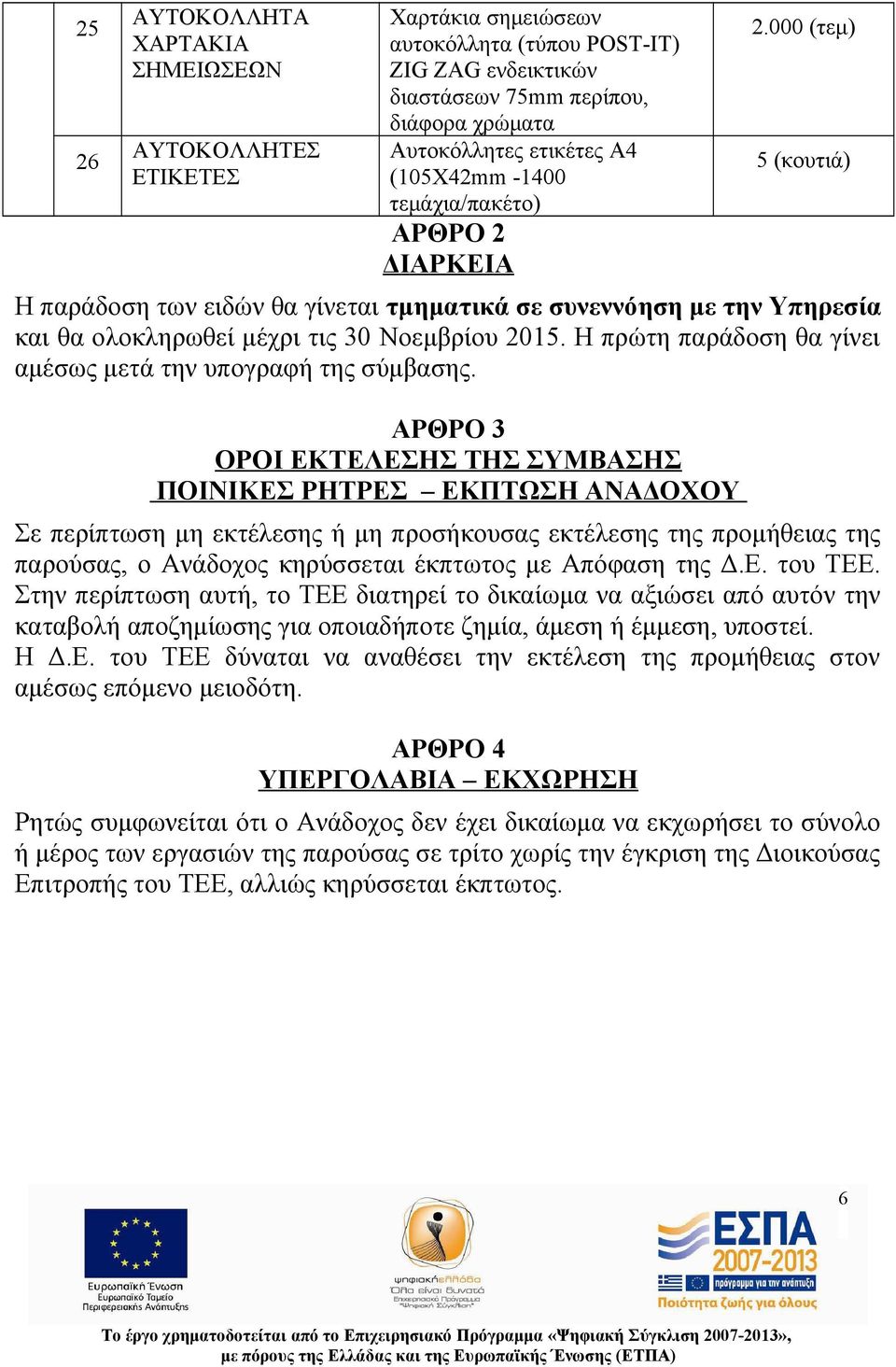 Η πρώτη παράδοση θα γίνει αμέσως μετά την υπογραφή της σύμβασης.