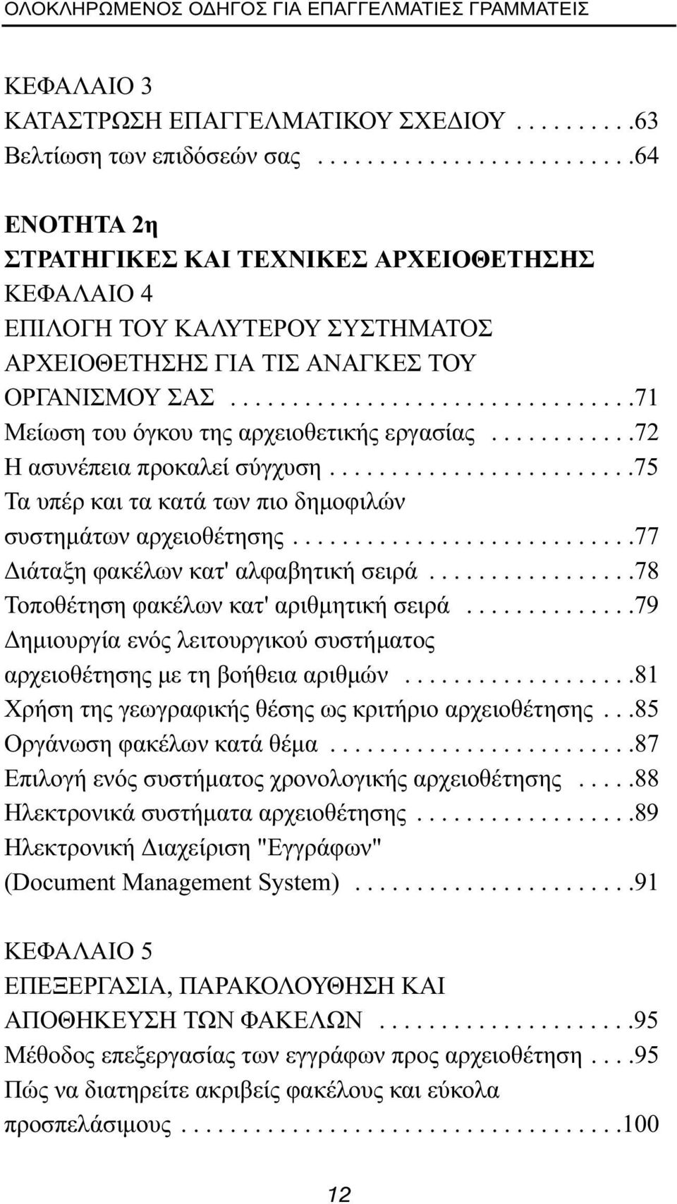 ................................71 Μείωση του όγκου της αρχειοθετικής εργασίας............72 Η ασυνέπεια προκαλεί σύγχυση.........................75 Τα υπέρ και τα κατά των πιο δημοφιλών συστημάτων αρχειοθέτησης.