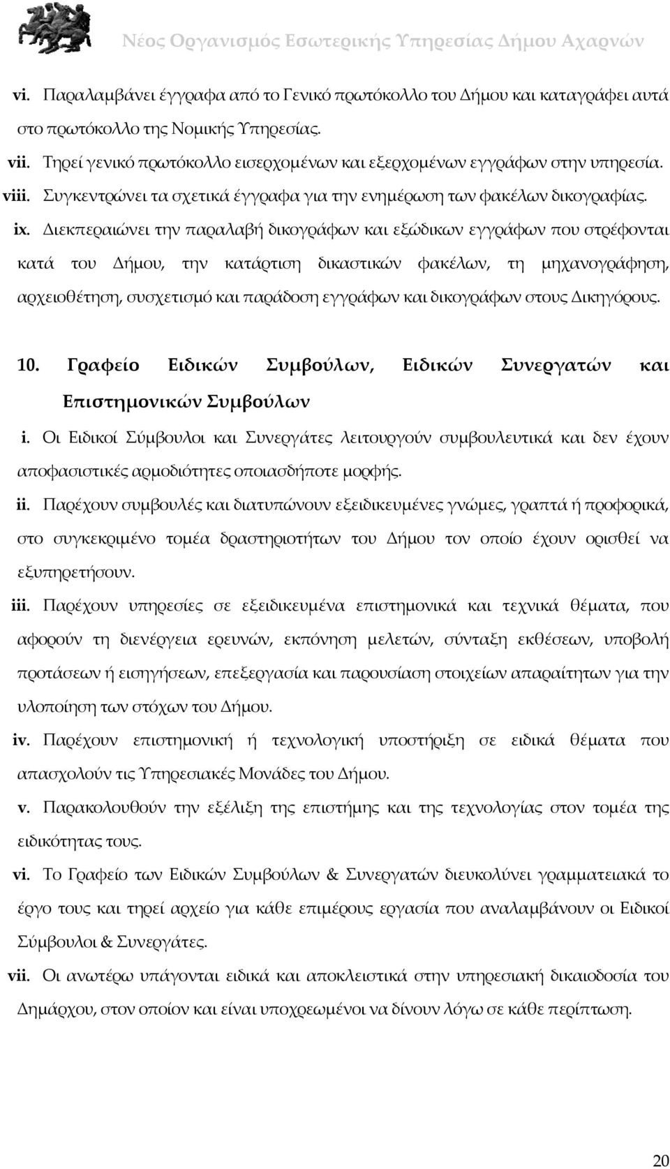 Διεκπεραιώνει την παραλαβή δικογράφων και εξώδικων εγγράφων που στρέφονται κατά του Δήμου, την κατάρτιση δικαστικών φακέλων, τη μηχανογράφηση, αρχειοθέτηση, συσχετισμό και παράδοση εγγράφων και