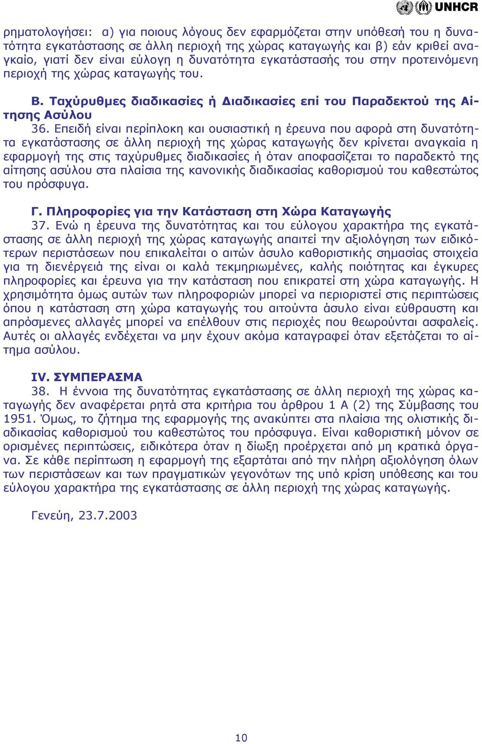 Επειδή είναι περίπλοκη και ουσιαστική η έρευνα που αφορά στη δυνατότητα εγκατάστασης σε άλλη περιοχή της χώρας καταγωγής δεν κρίνεται αναγκαία η εφαρμογή της στις ταχύρυθμες διαδικασίες ή όταν