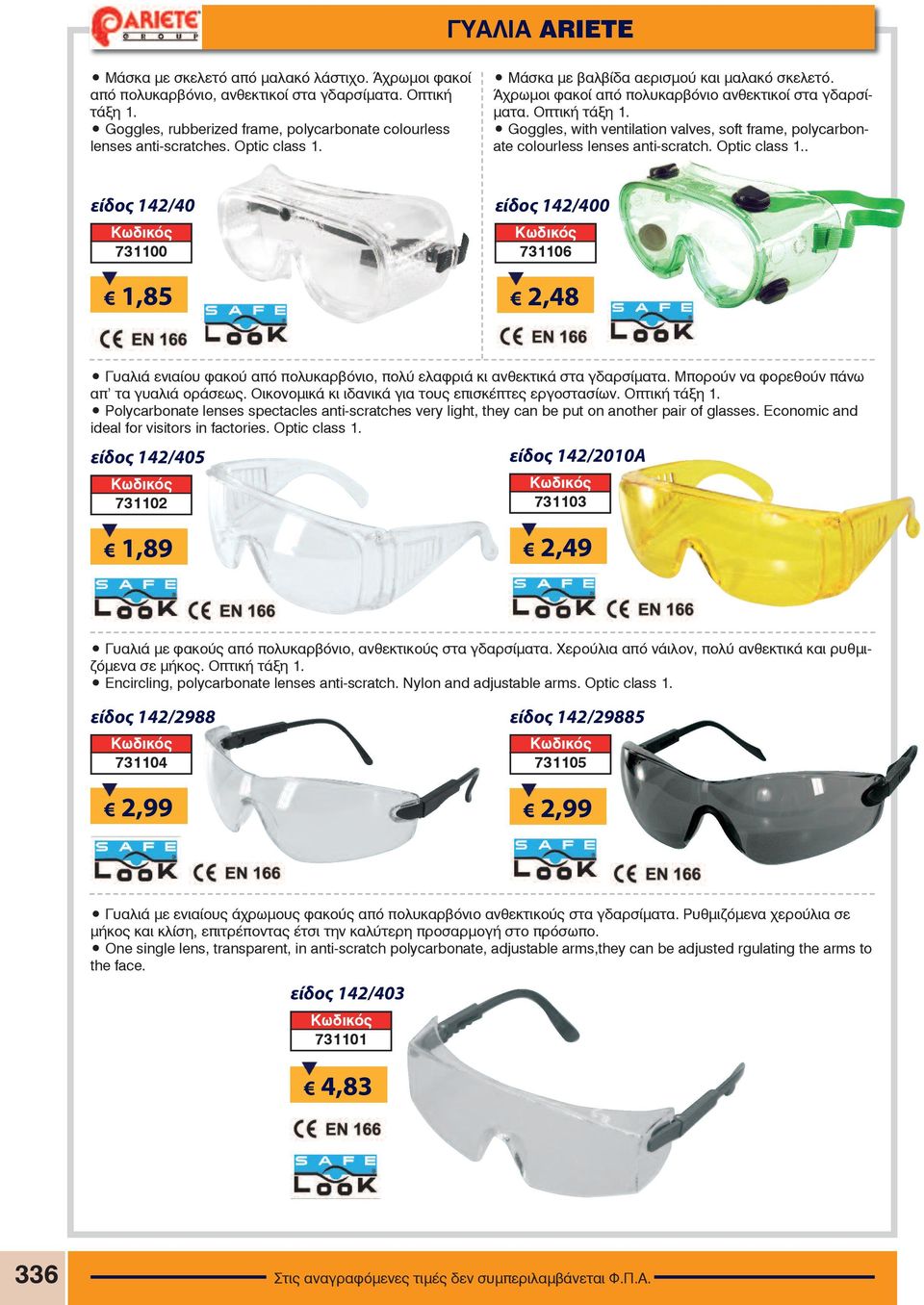 Goggles, with ventilation valves, soft frame, polycarbonate colourless lenses anti-scratch. Optic class 1.