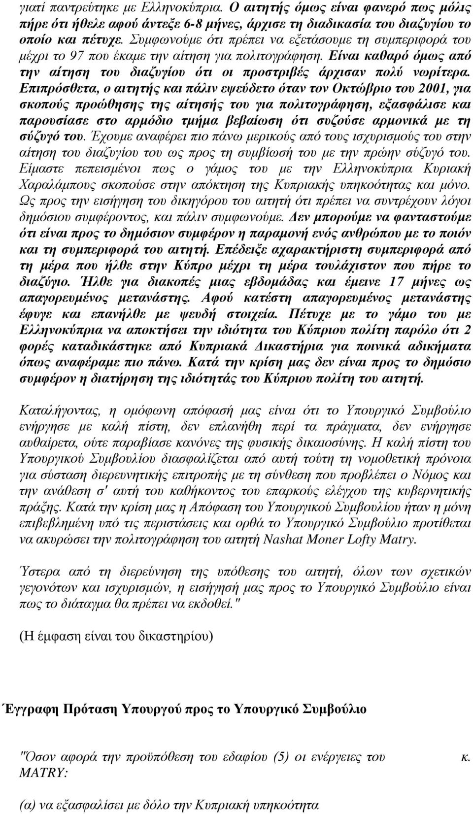 Επιπρόσθετα, ο αιτητής και πάλιν εψεύδετο όταν τον Οκτώβριο του 2001, για σκοπούς προώθησης της αίτησής του για πολιτογράφηση, εξασφάλισε και παρουσίασε στο αρμόδιο τμήμα βεβαίωση ότι συζούσε