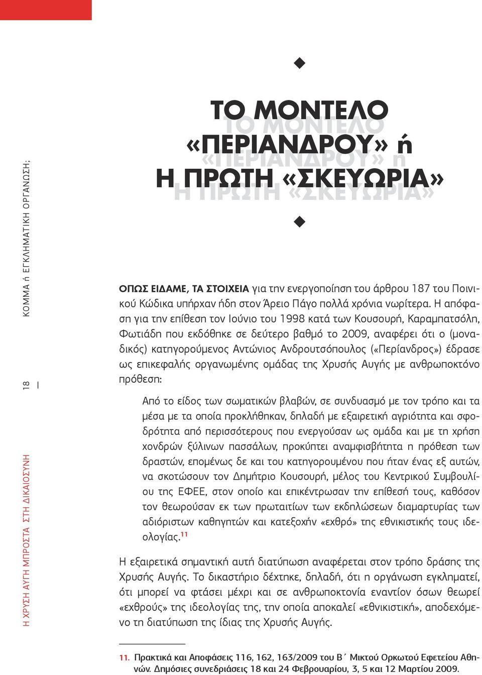 Η απόφαση για την επίθεση τον Ιούνιο του 1998 κατά των Κουσουρή, Καραμπατσόλη, Φωτιάδη που εκδόθηκε σε δεύτερο βαθμό το 2009, αναφέρει ότι ο (μοναδικός) κατηγορούμενος Αντώνιος Ανδρουτσόπουλος