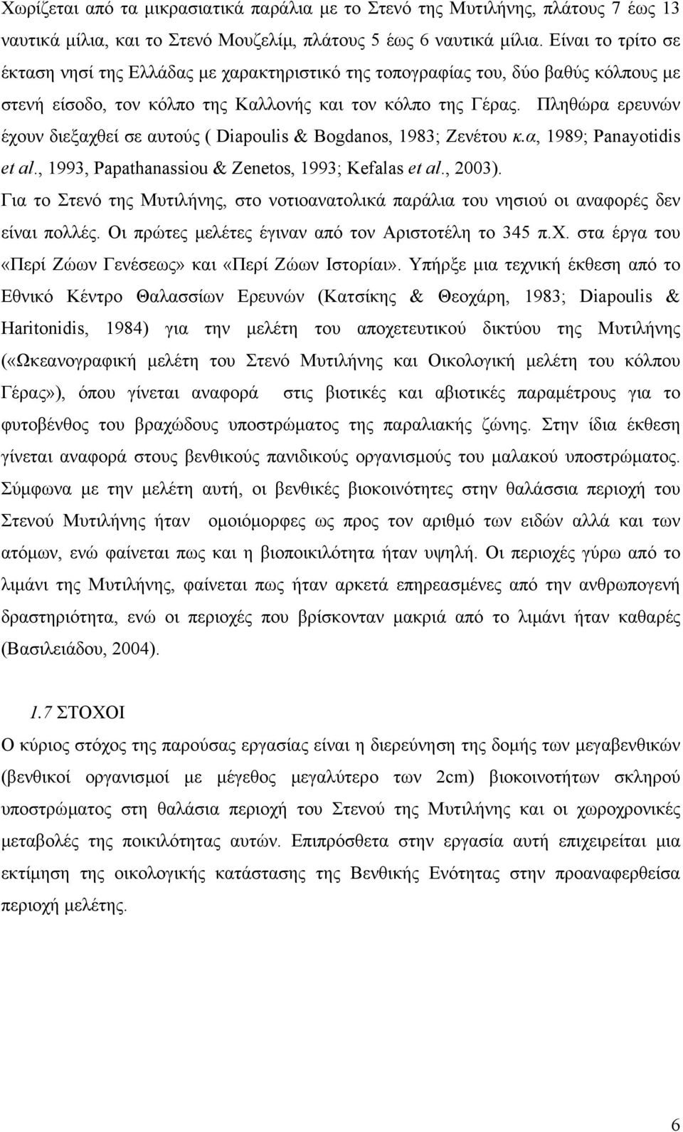 Πληθώρα ερευνών έχουν διεξαχθεί σε αυτούς ( Diapoulis & Bogdanos, 1983; Ζενέτου κ.α, 1989; Panayotidis et al., 1993, Papathanassiou & Zenetos, 1993; Kefalas et al., 2003).