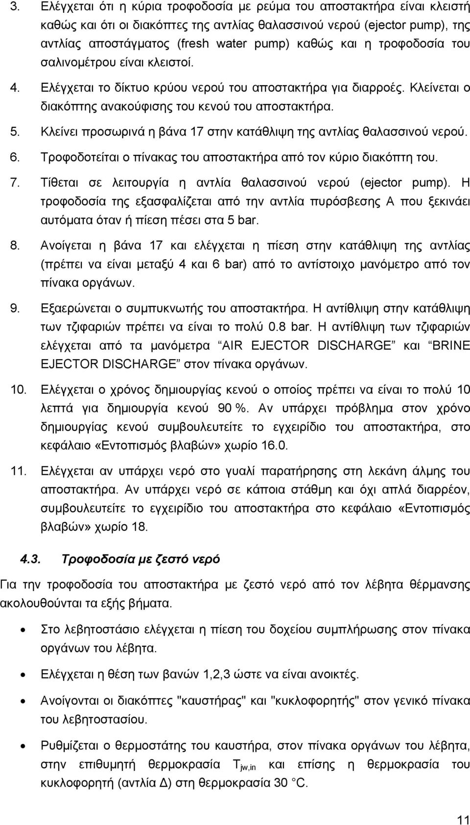 Κλείνει προσωρινά η βάνα 17 στην κατάθλιψη της αντλίας θαλασσινού νερού. 6. Τροφοδοτείται ο πίνακας του αποστακτήρα από τον κύριο διακόπτη του. 7.