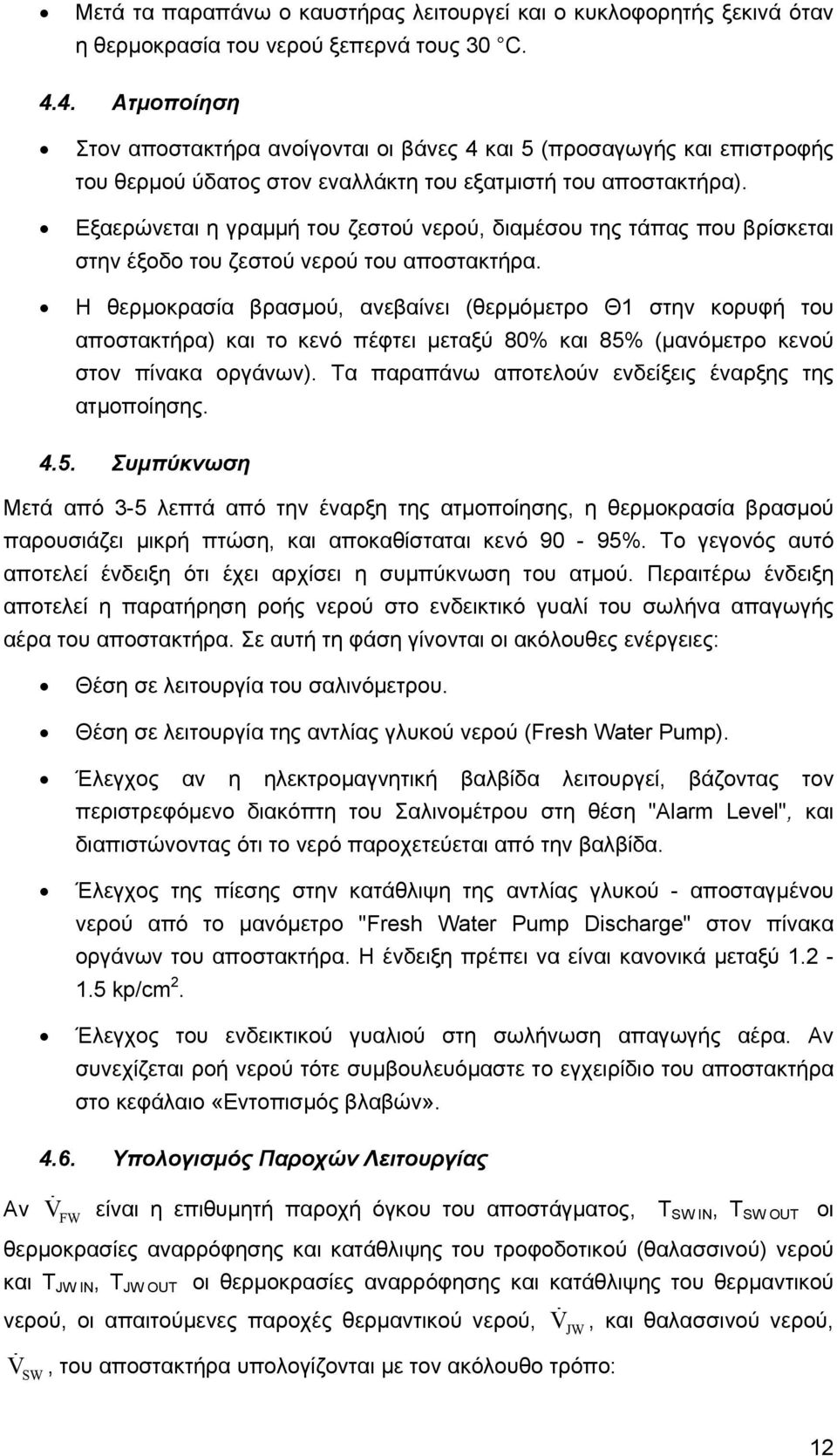 Εξαερώνεται η γραμμή του ζεστού νερού, διαμέσου της τάπας που βρίσκεται στην έξοδο του ζεστού νερού του αποστακτήρα.