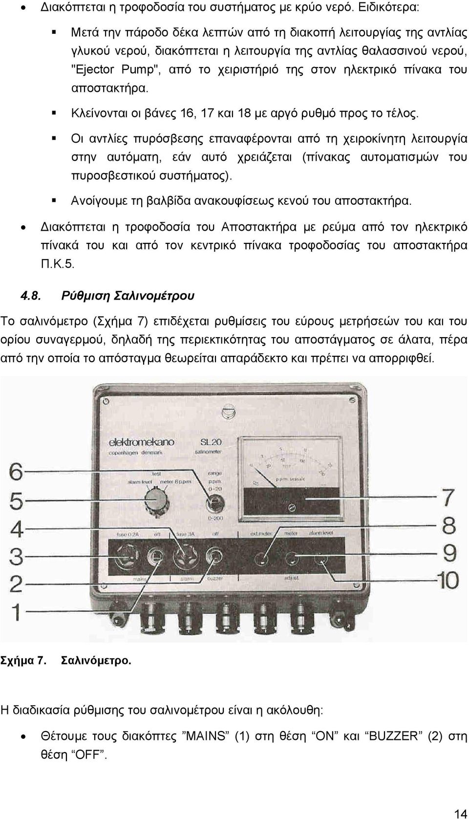 ηλεκτρικό πίνακα του αποστακτήρα. Κλείνονται οι βάνες 16, 17 και 18 με αργό ρυθμό προς το τέλος.