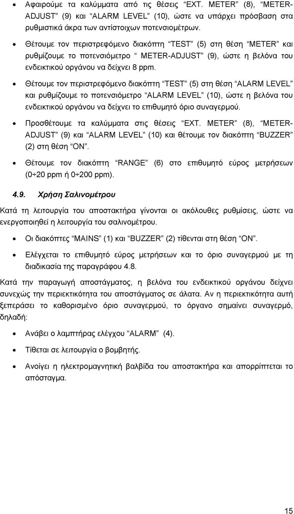 Θέτουμε τον περιστρεφόμενο διακόπτη TEST (5) στη θέση ALARM LEVEL και ρυθμίζουμε το ποτενσιόμετρο ALARM LEVEL (10), ώστε η βελόνα του ενδεικτικού οργάνου να δείχνει το επιθυμητό όριο συναγερμού.