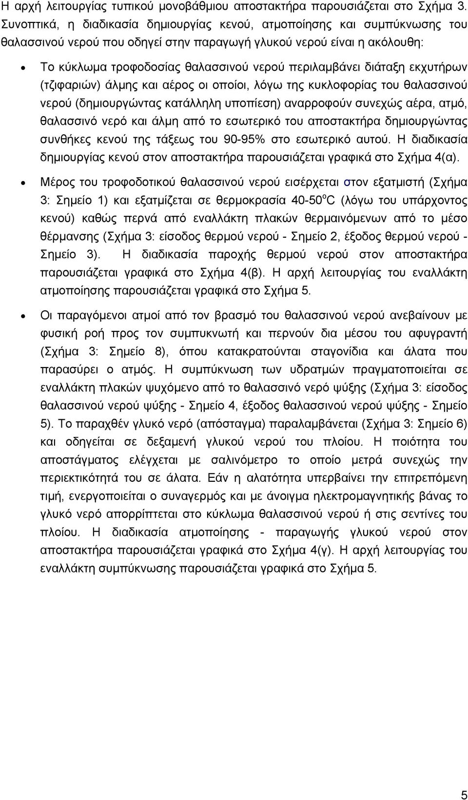 περιλαμβάνει διάταξη εκχυτήρων (τζιφαριών) άλμης και αέρος οι οποίοι, λόγω της κυκλοφορίας του θαλασσινού νερού (δημιουργώντας κατάλληλη υποπίεση) αναρροφούν συνεχώς αέρα, ατμό, θαλασσινό νερό και