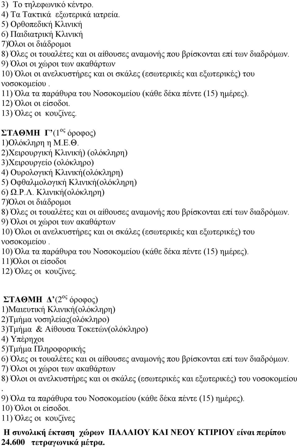 9) Όλοι οι χώροι των ακαθάρτων 10) Όλοι οι ανελκυστήρες και οι σκάλες (εσωτερικές και εξωτερικές) του νοσοκομείου. 11) Όλα τα παράθυρα του Νοσοκομείου (κάθε δέκα πέντε (15) ημέρες).