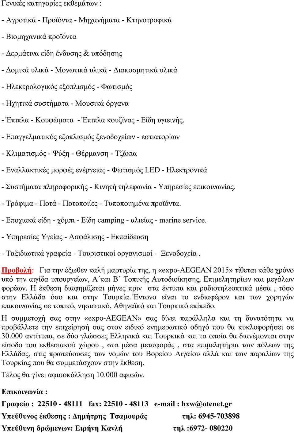 - Επαγγελµατικός εξοπλισµός ξενοδοχείων - εστιατορίων - Κλιµατισµός - Ψύξη - Θέρµανση - Τζάκια - Εναλλακτικές µορφές ενέργειας - Φωτισµός LED - Ηλεκτρονικά - Συστήµατα πληροφορικής - Κινητή τηλεφωνία