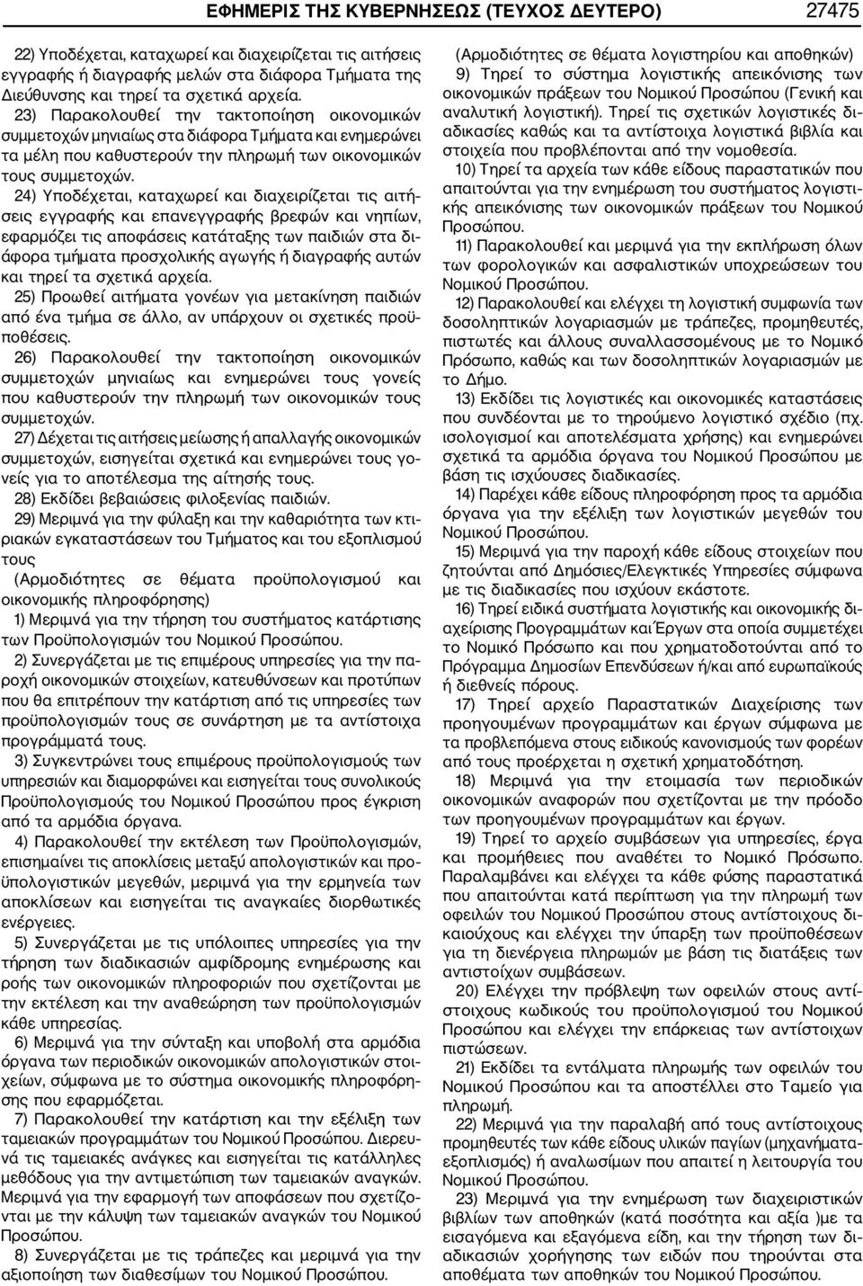 24) Υποδέχεται, καταχωρεί και διαχειρίζεται τις αιτή σεις εγγραφής και επανεγγραφής βρεφών και νηπίων, εφαρµόζει τις αποφάσεις κατάταξης των παιδιών στα δι άφορα τµήµατα προσχολικής αγωγής ή