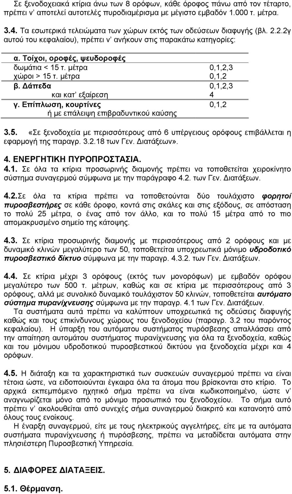 µέτρα 0,1,2,3 χώροι > 15 τ. µέτρα 0,1,2 β. άπεδα 0,1,2,3 και κατ εξαίρεση 4 γ. Επίπλωση, κουρτίνες 0,1,2 ή µε επάλειψη επιβραδυντικού καύσης 3.5. «Σε ξενοδοχεία µε περισσότερους από 6 υπέργειους ορόφους επιβάλλεται η εφαρµογή της παραγρ.