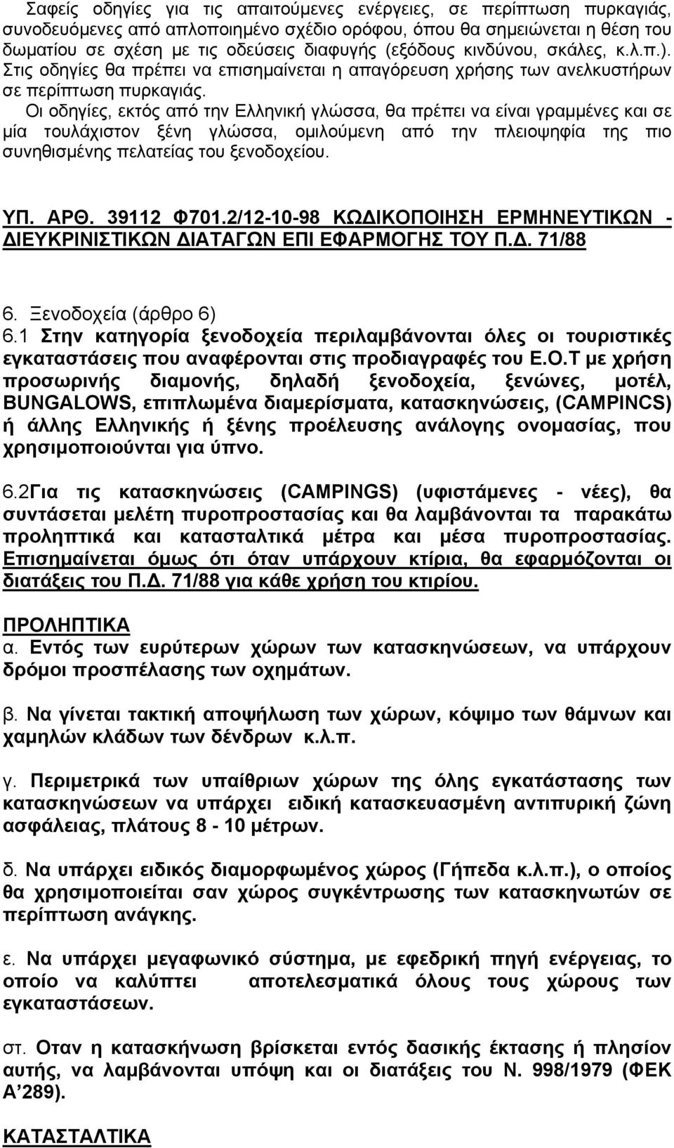 Οι οδηγίες, εκτός από την Ελληνική γλώσσα, θα πρέπει να είναι γραµµένες και σε µία τουλάχιστον ξένη γλώσσα, οµιλούµενη από την πλειοψηφία της πιο συνηθισµένης πελατείας του ξενοδοχείου. ΥΠ. ΑΡΘ.