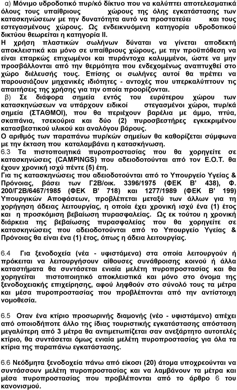 Η χρήση πλαστικών σωλήνων δύναται να γίνεται αποδεκτή αποκλειστικά και µόνο σε υπαίθριους χώρους, µε την προϋπόθεση να είναι επαρκώς επιχωµένοι και πυράντοχα καλυµµένοι, ώστε να µην προσβάλλονται από