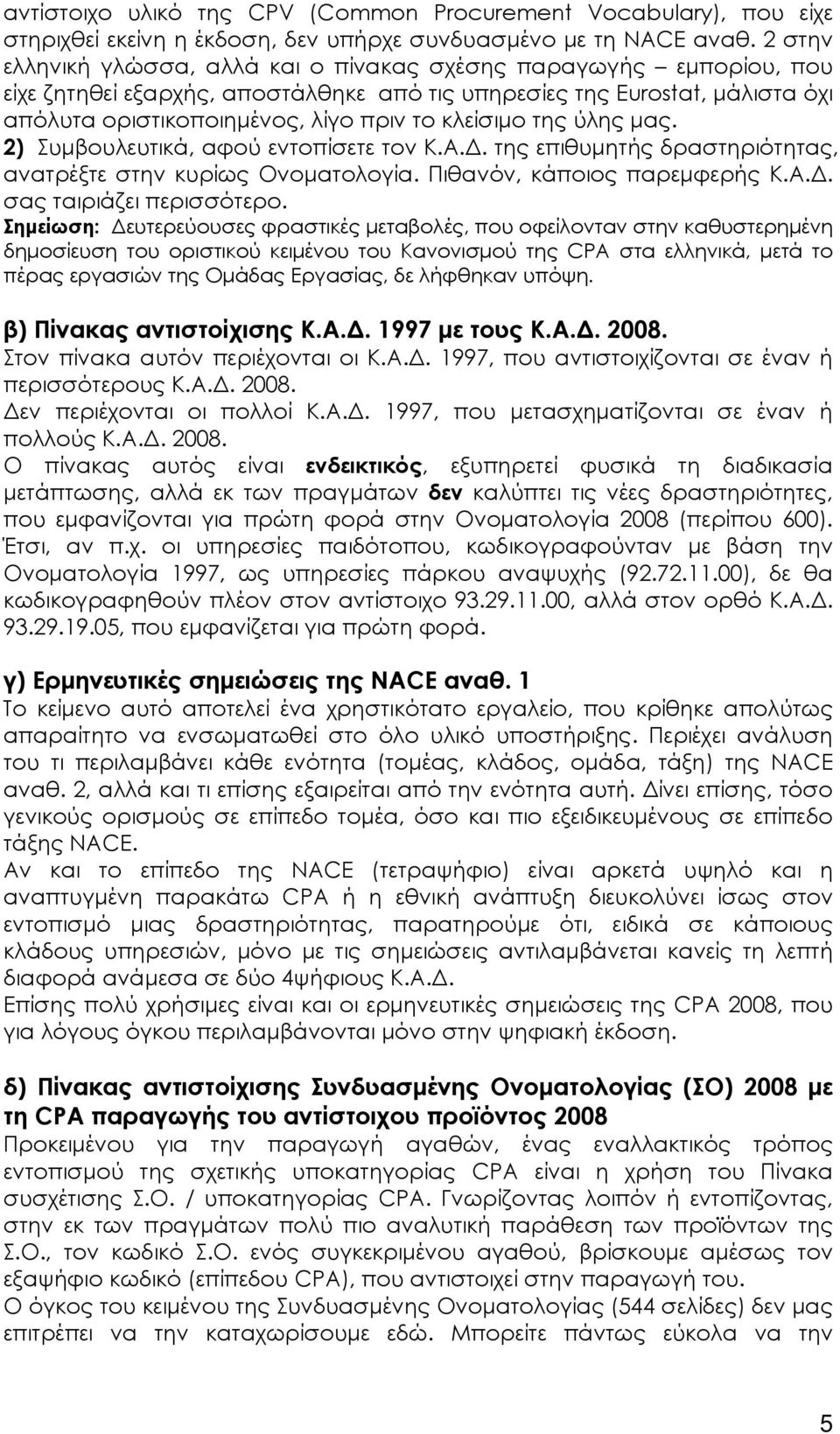 κλείσιμο της ύλης μας. 2) Συμβουλευτικά, αφού εντοπίσετε τον Κ.Α.Δ. της επιθυμητής δραστηριότητας, ανατρέξτε στην κυρίως Ονοματολογία. Πιθανόν, κάποιος παρεμφερής Κ.Α.Δ. σας ταιριάζει περισσότερο.