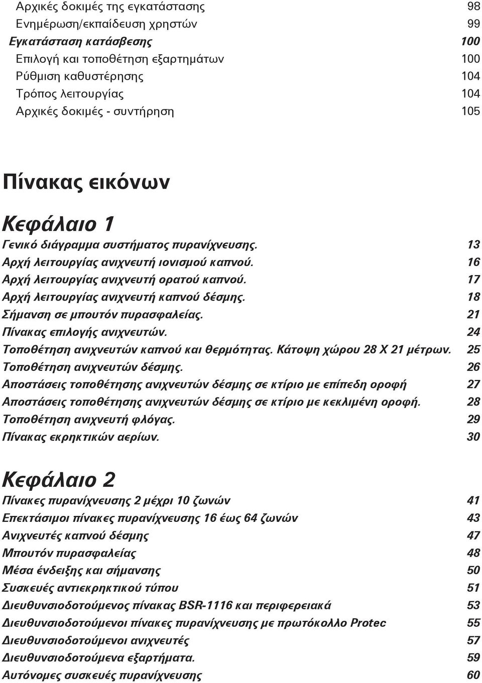 17 Αρχή λειτουργίας ανιχνευτή καπνού δέσμης. 18 Σήμανση σε μπουτόν πυρασφαλείας. 21 Πίνακας επιλογής ανιχνευτών. 24 Τοποθέτηση ανιχνευτών καπνού και θερμότητας. Κάτοψη χώρου 28 Χ 21 μέτρων.