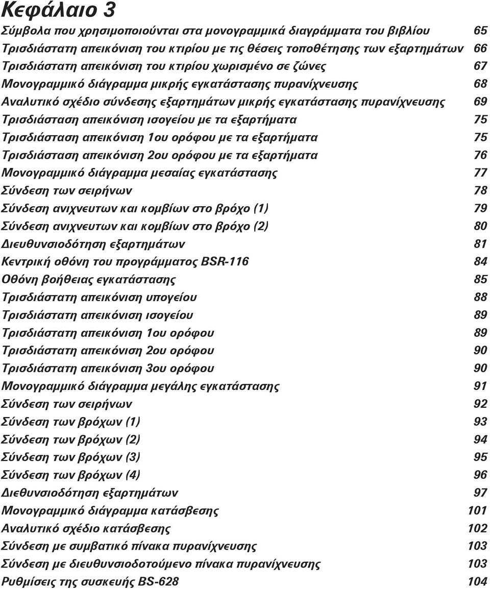 με τα εξαρτήματα 75 Τρισδιάσταση απεικόνιση 1ου ορόφου με τα εξαρτήματα 75 Τρισδιάσταση απεικόνιση 2ου ορόφου με τα εξαρτήματα 76 Μονογραμμικό διάγραμμα μεσαίας εγκατάστασης 77 Σύνδεση των σειρήνων